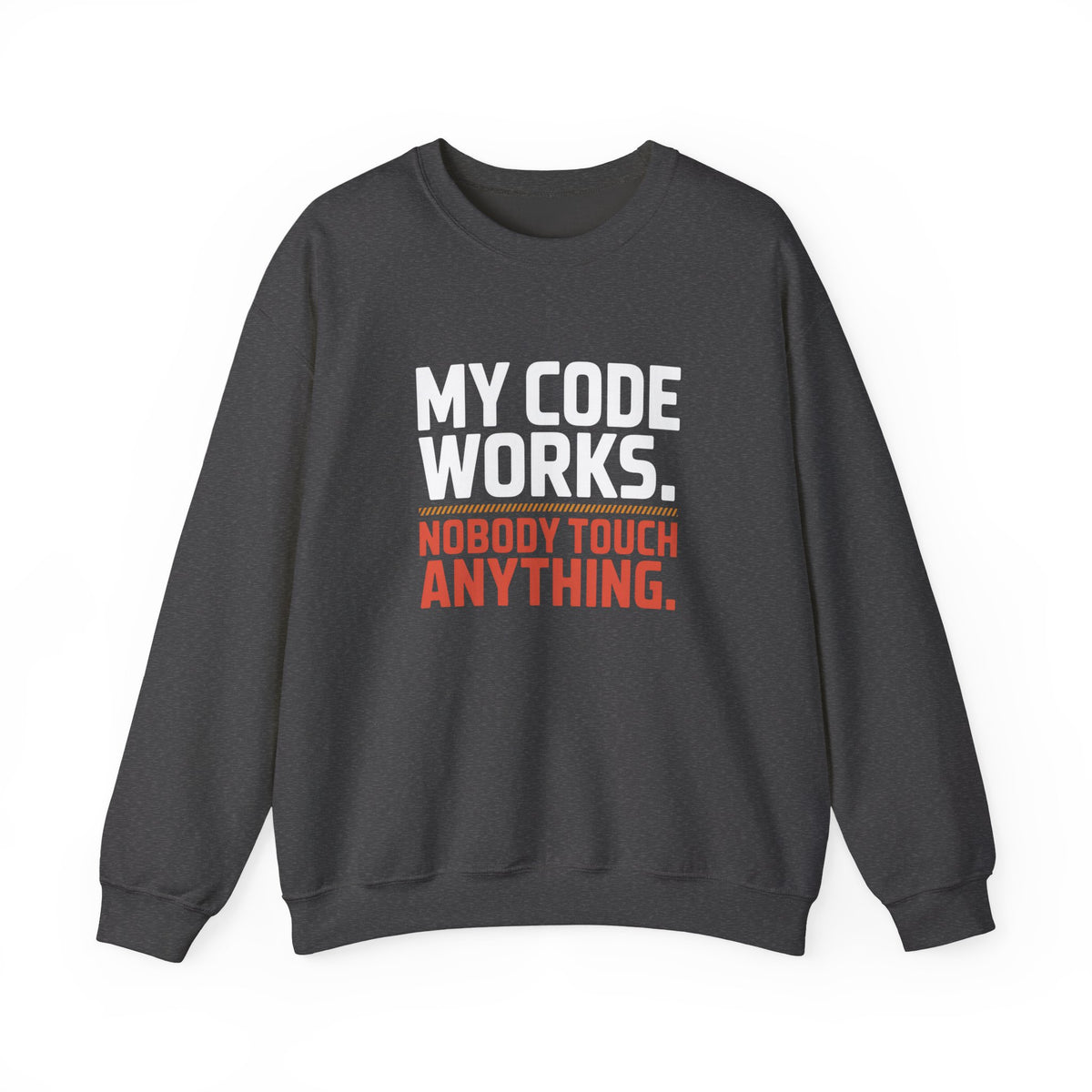 My Code Works, Nobody Touch Anything Sweatshirt