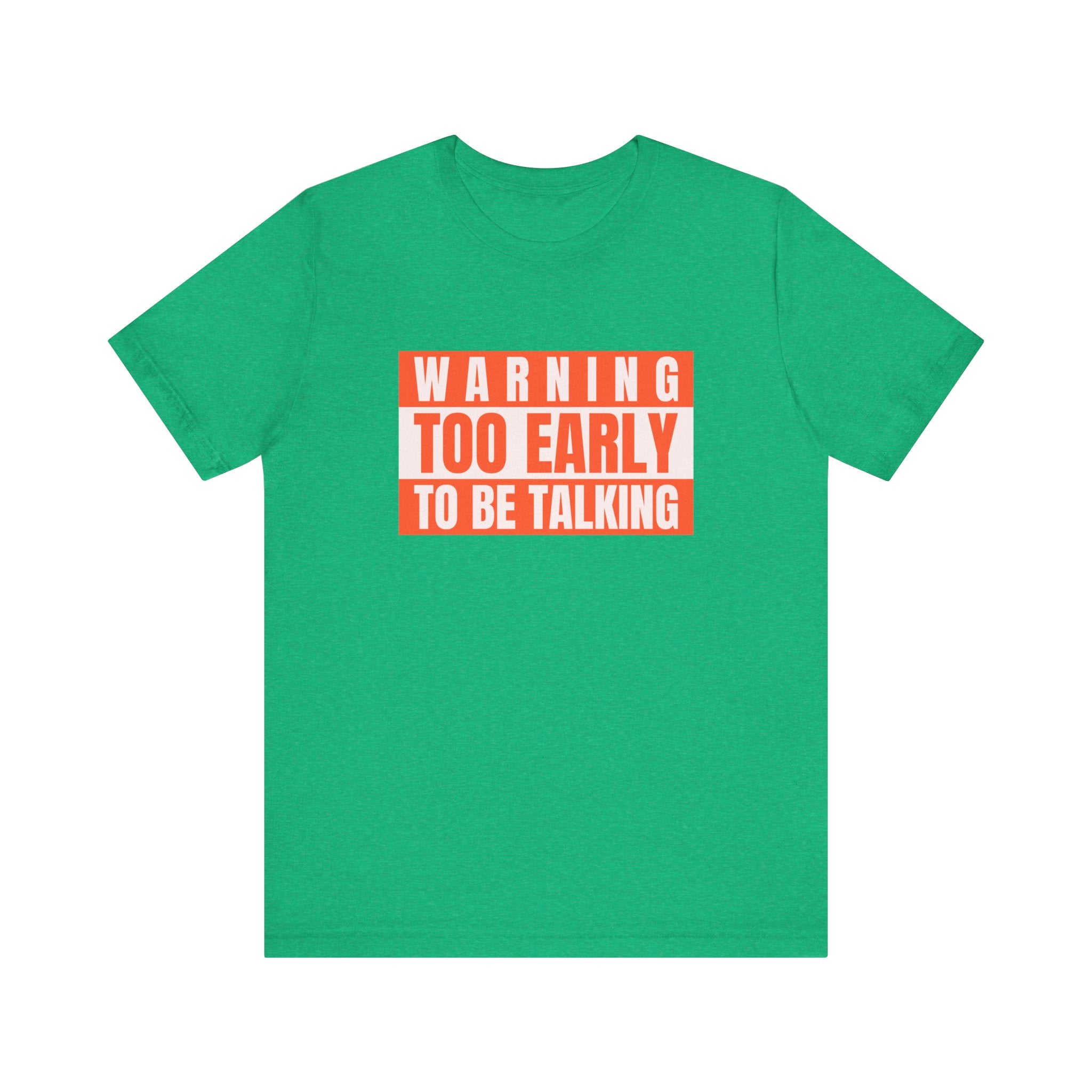 Too Early To Be Talking - T-Shirt
