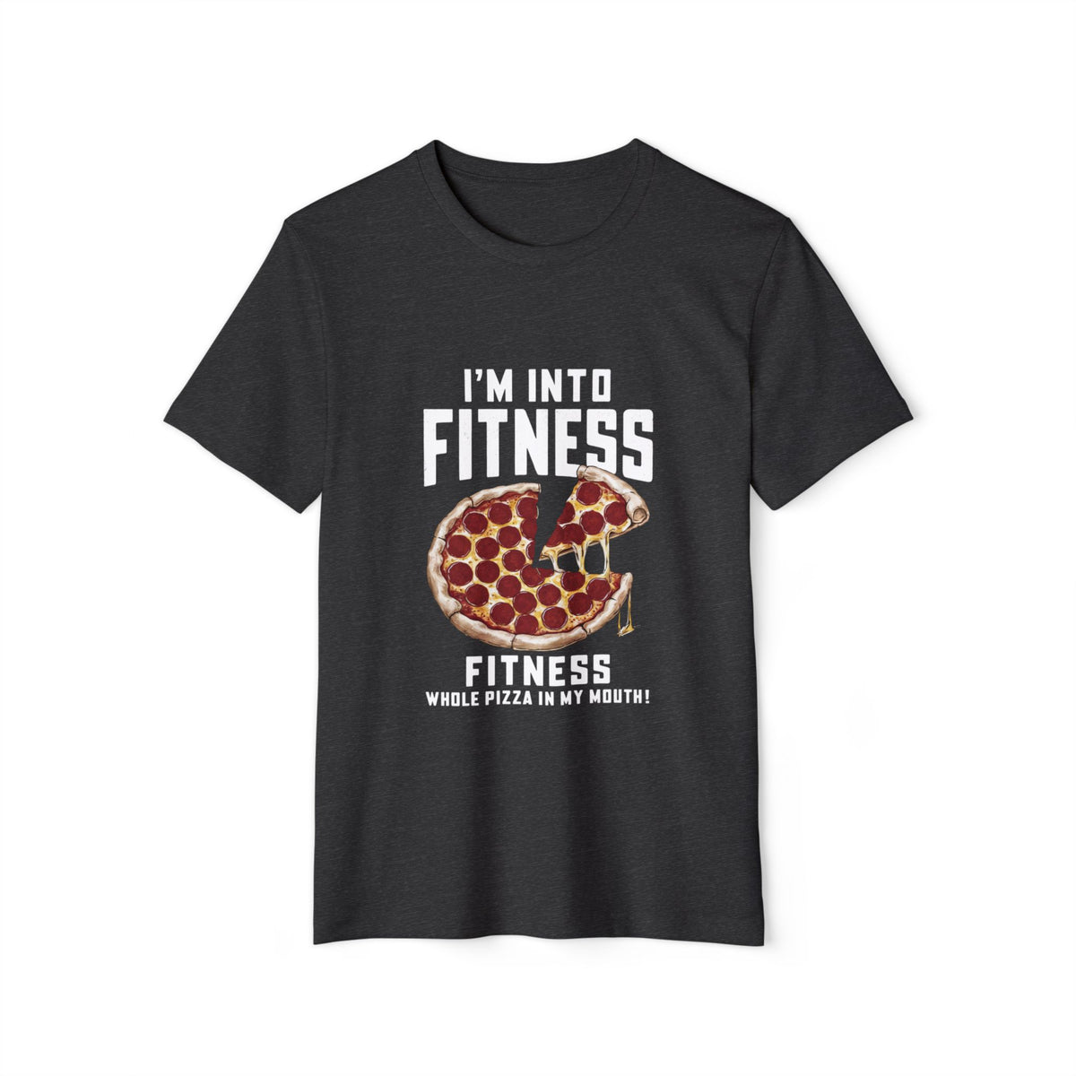I'm Into Fitness, Whole Pizza in My Mouth Recycled Organic Tee