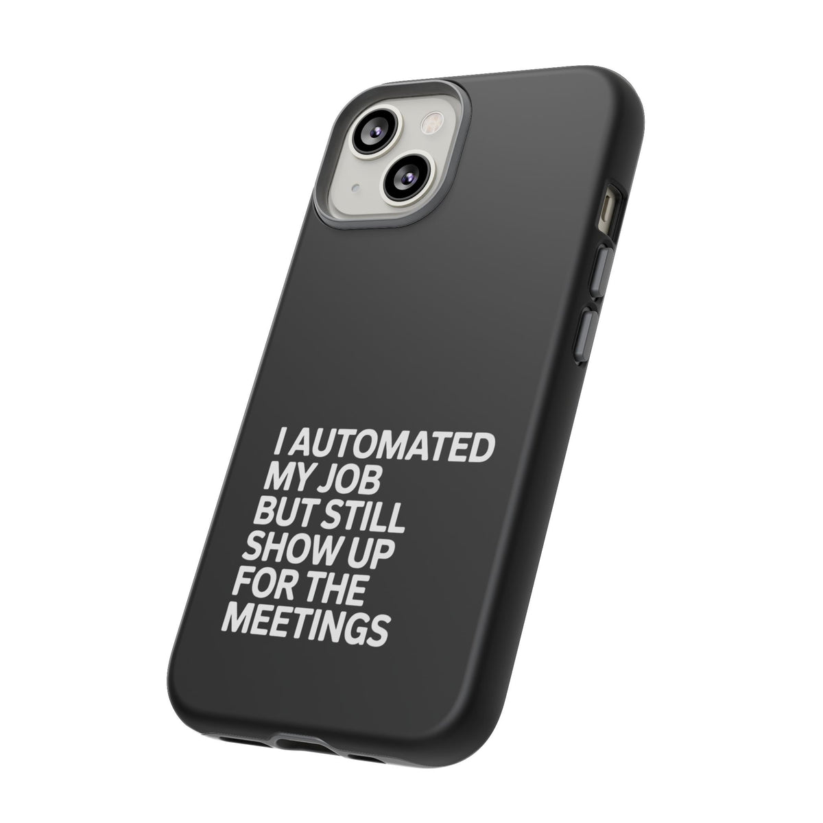 I Automated My Job But Still Show Up for the Meetings Phone Case