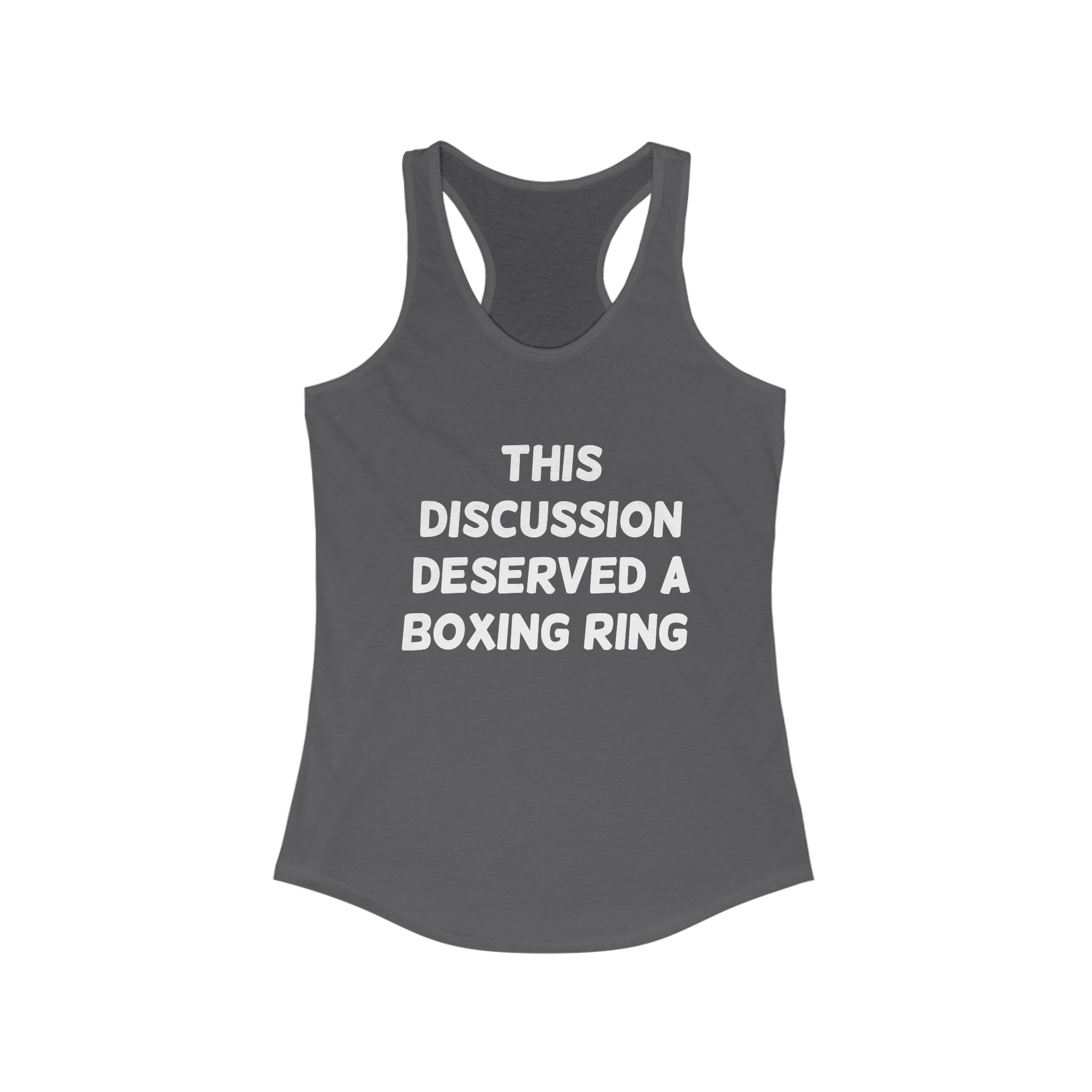 The "This Discussion Deserved a Boxing Ring - Women's Racerback Tank" is a lightweight gray top featuring the phrase "THIS DISCUSSION DESERVED A BOXING RING" boldly printed in white, adding a fun edge.