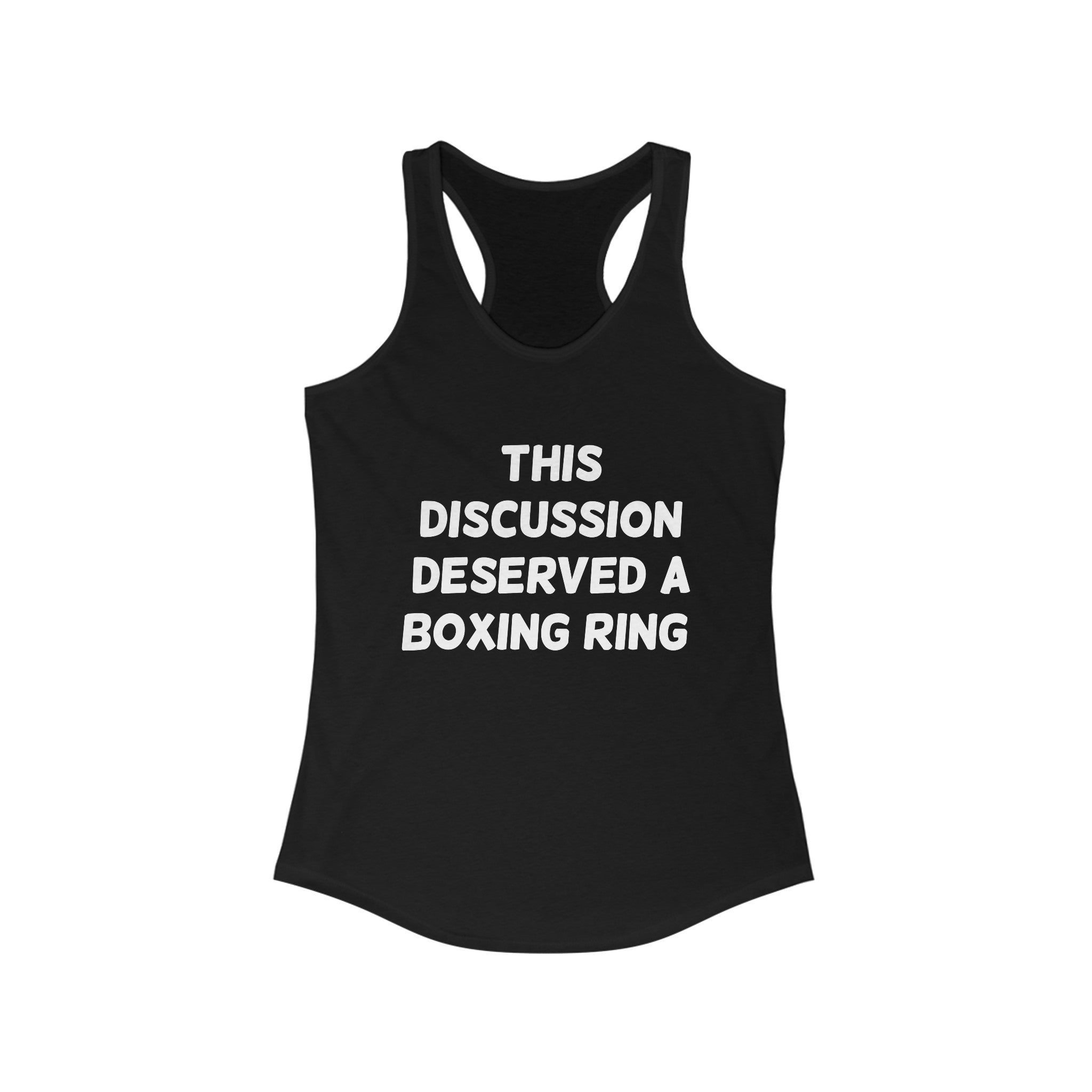 Introducing the "This Discussion Deserved a Boxing Ring" Women's Racerback Tank, a black lightweight top with white text for a fun edge.