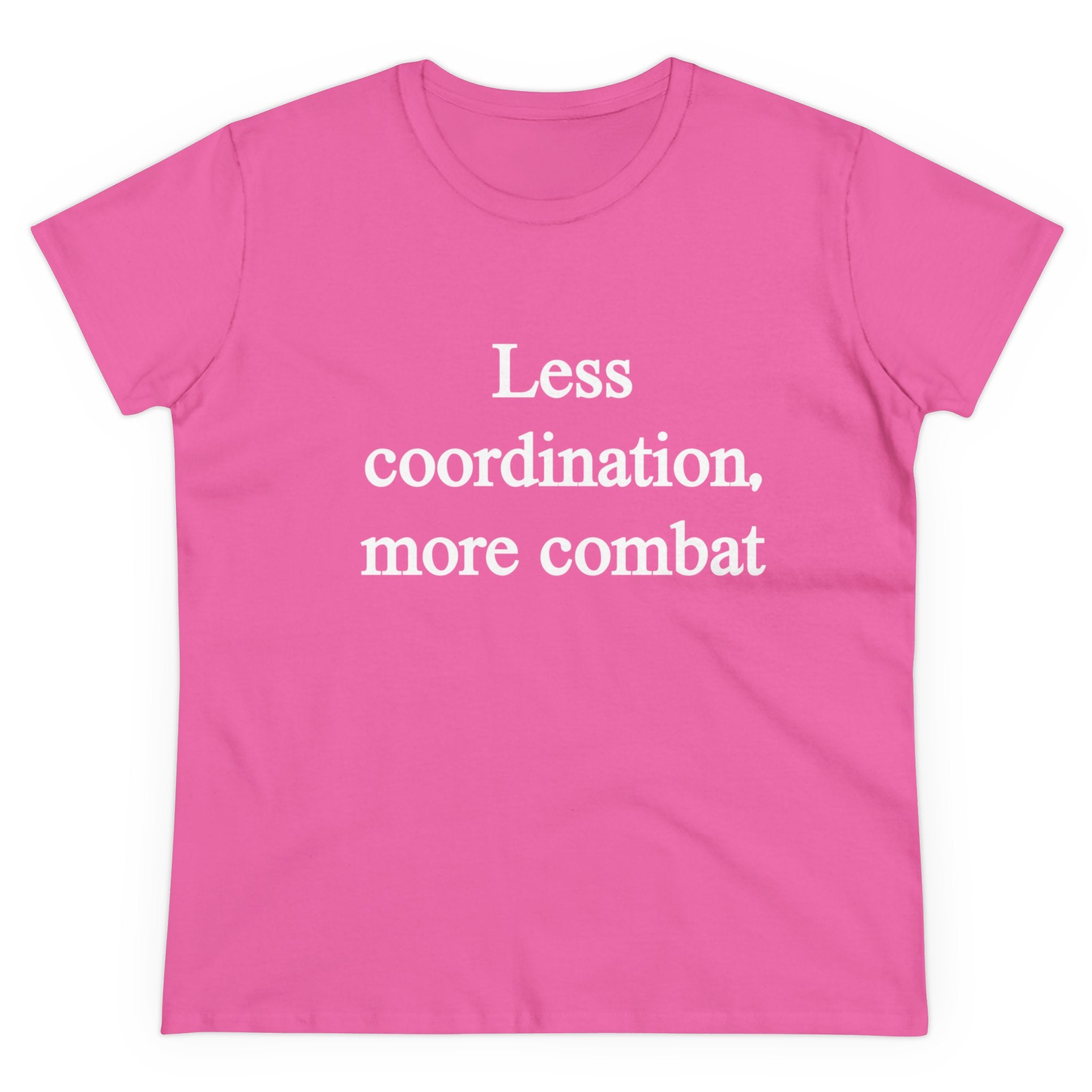 The "Less Coordination More Combat - Women's Tee" is a pink women’s shirt featuring the phrase "Less Coordination, More Combat" printed in white on the front. Made from comfortable cotton, it’s perfect for everyday wear.