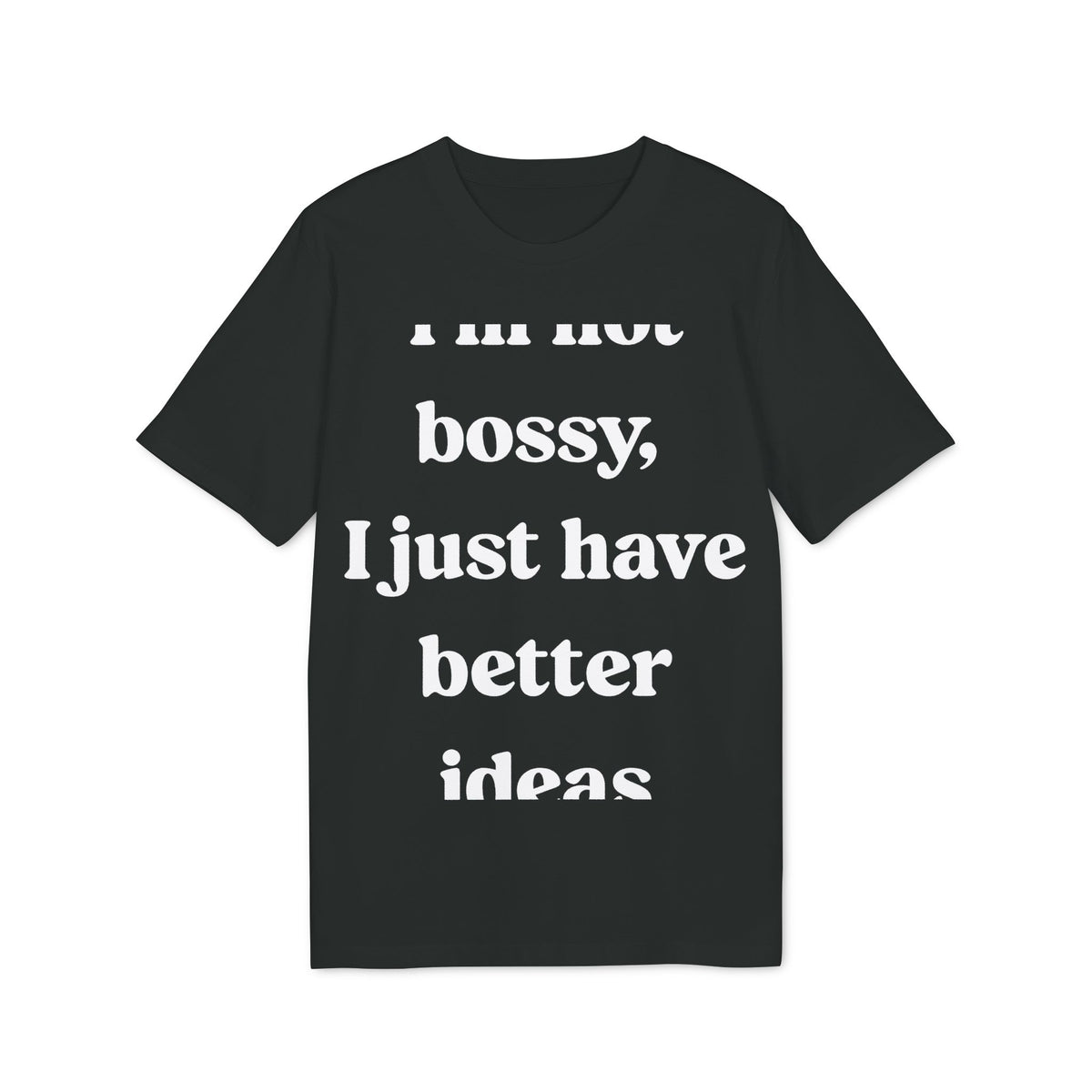 I'm Not Bossy, I Just Have Better Ideas Organic Tee