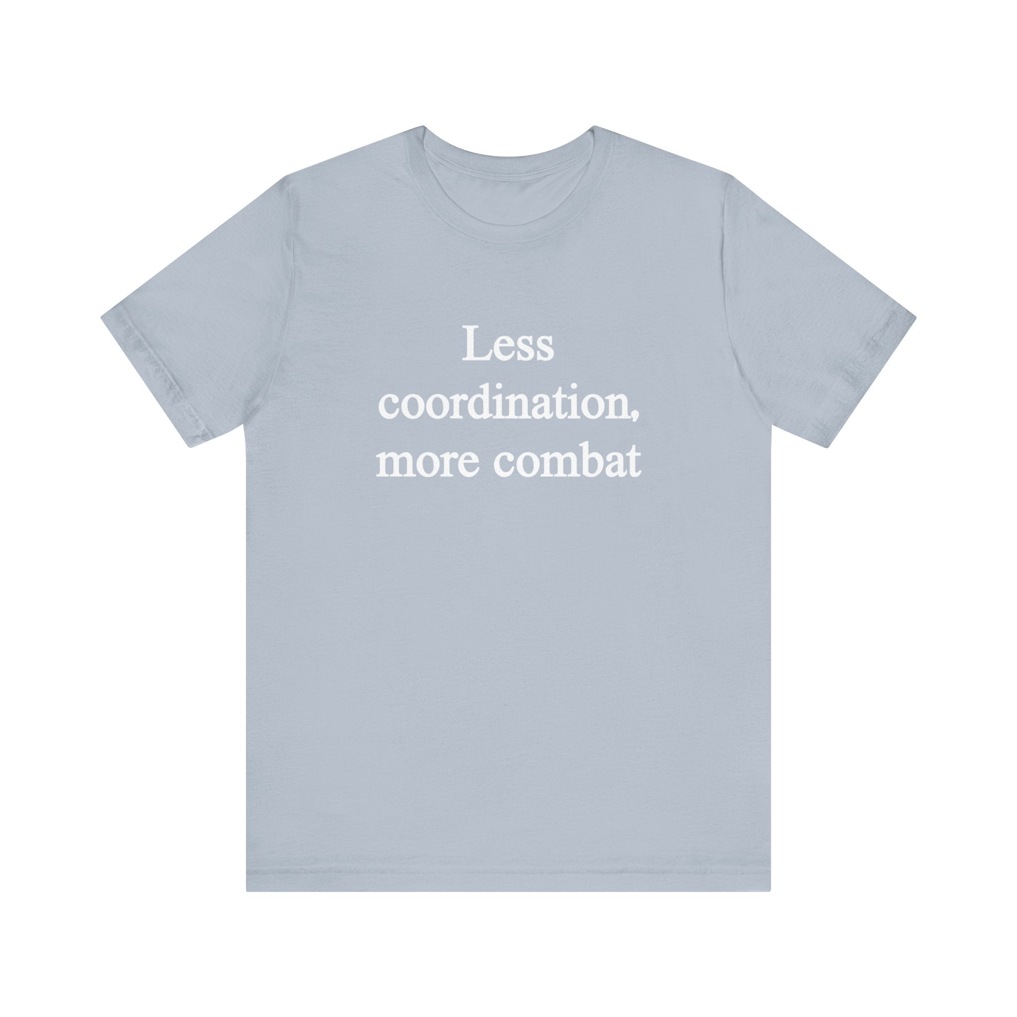 Less Coordination More Combat - T-Shirt
