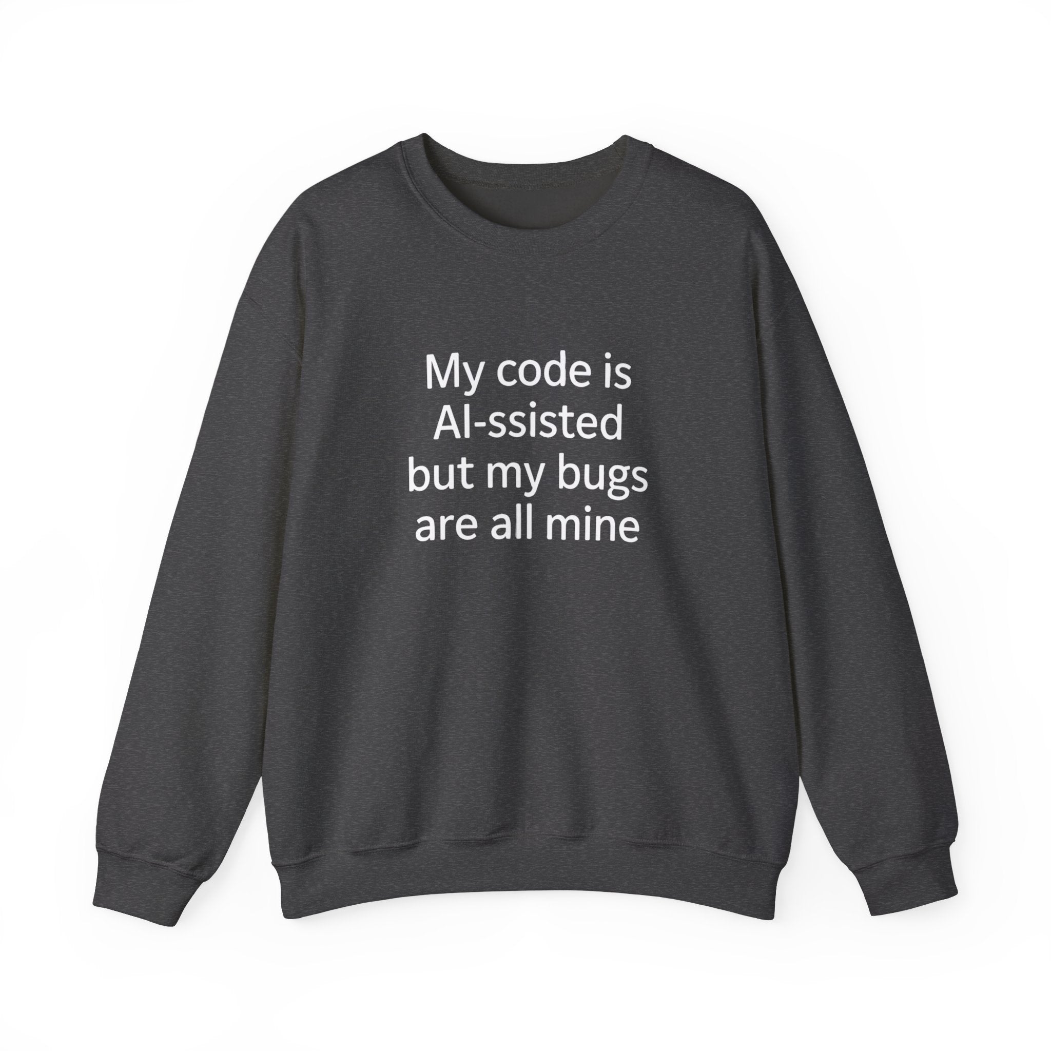 My code is AI-ssisted but my bugs are all mine - Sweatshirt