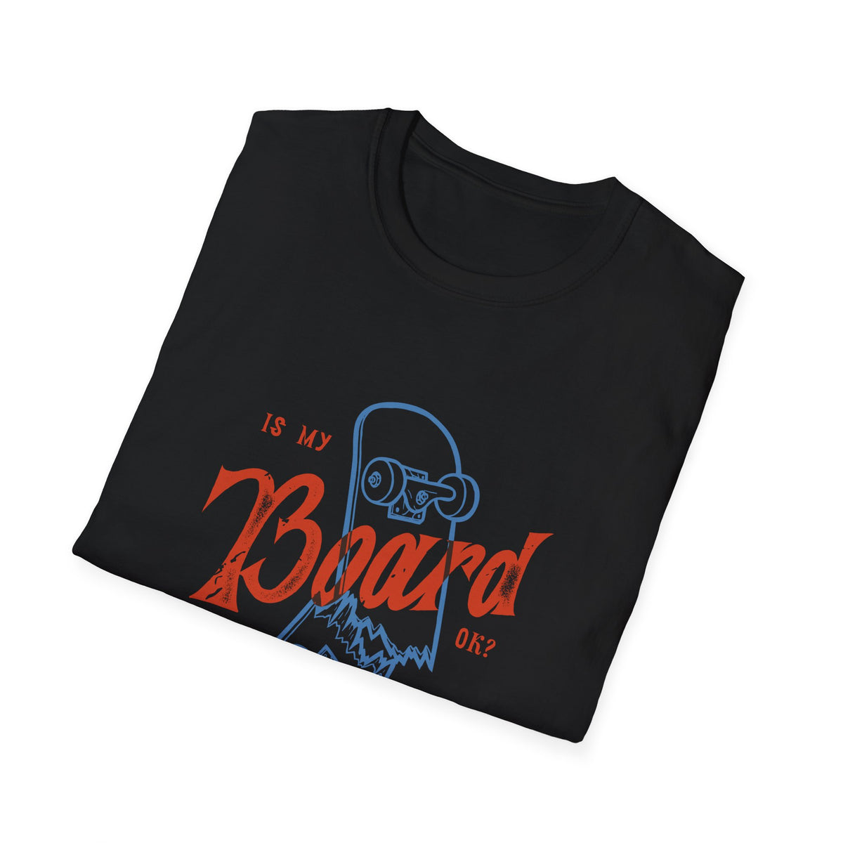"Is My Board OK?" skateboard t-shirt in black, folded flat lay showing print, funny gift for skaters