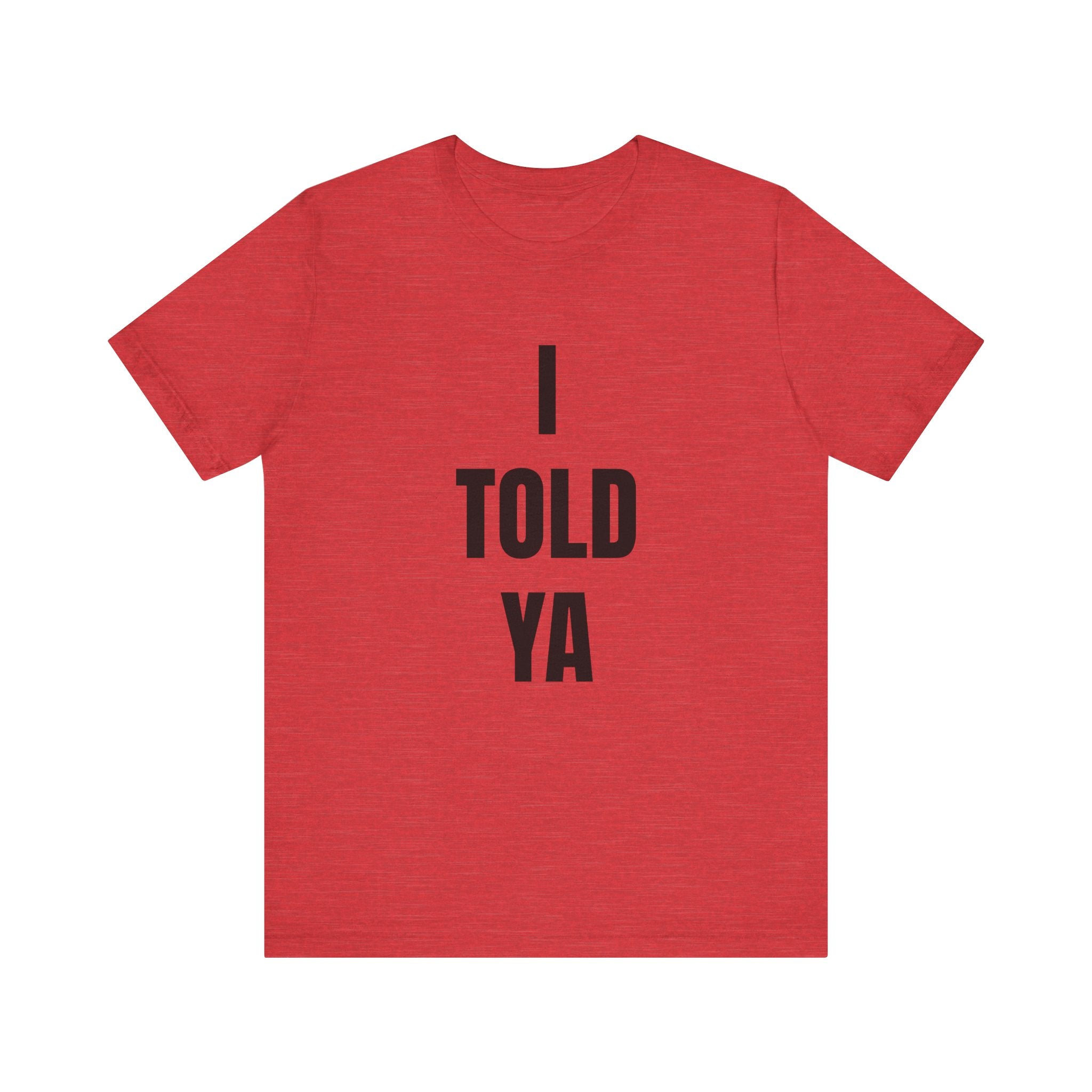 I Told Ya - T-Shirt