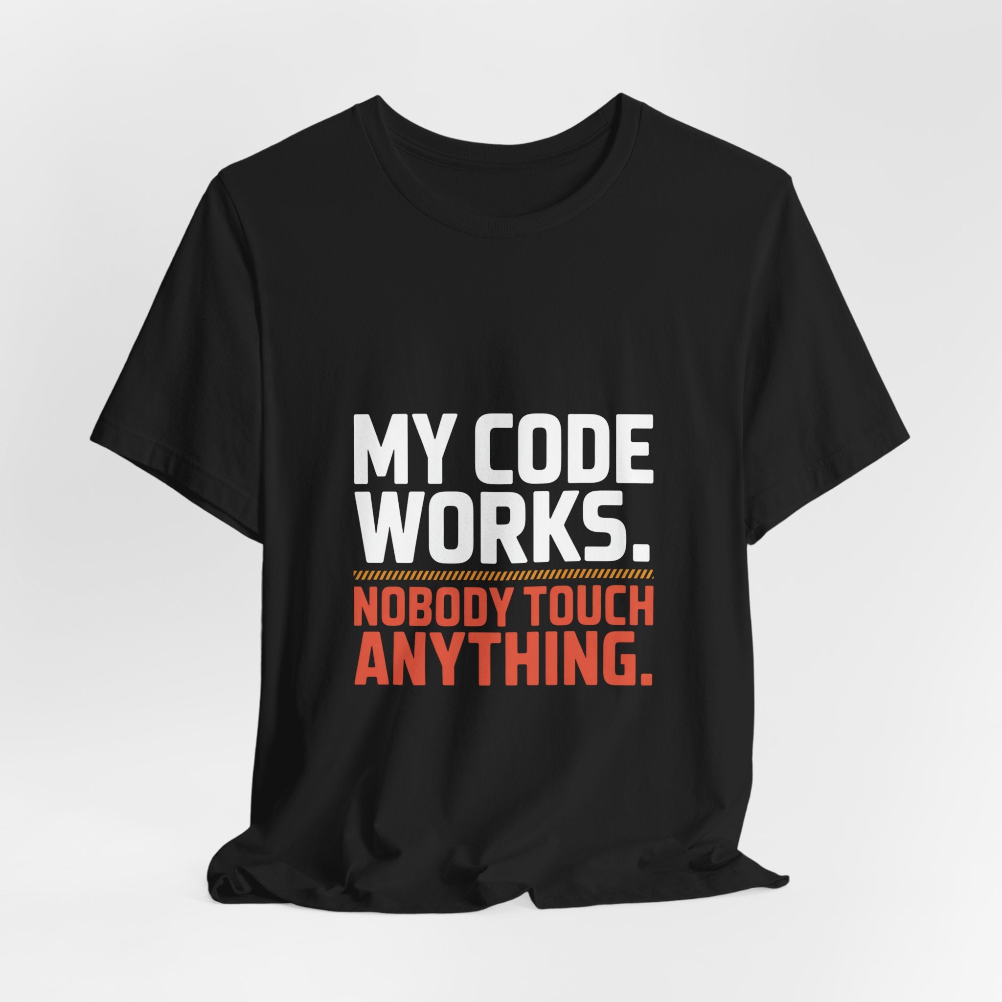 My Code Works Don't Touch It T-Shirt