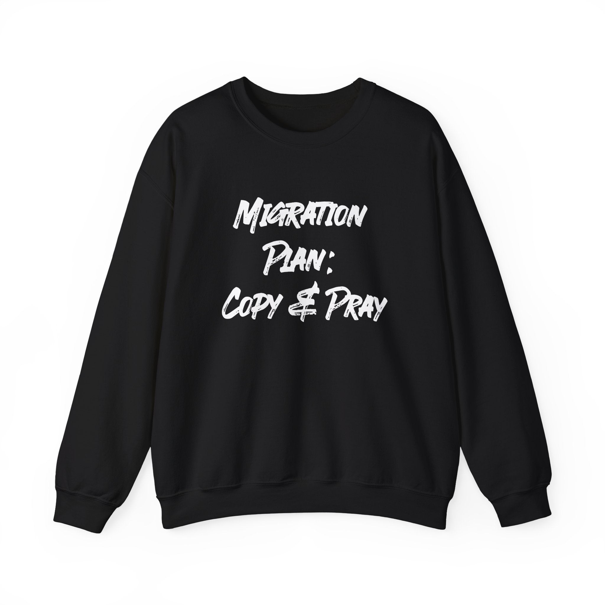 Keep warm during chilly days with the "Migration Plan Copy and Pray" black sweatshirt, showcasing a witty design in white, bold, distressed lettering.