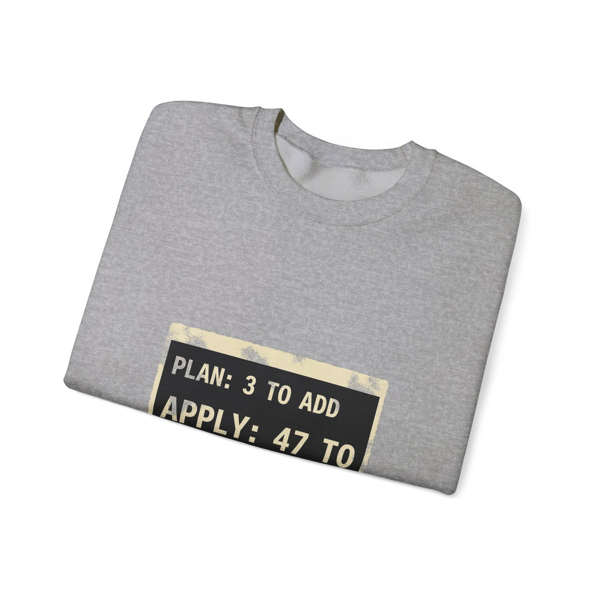 Plan 3 to Add, Apply 47 to Destroy Sweatshirt