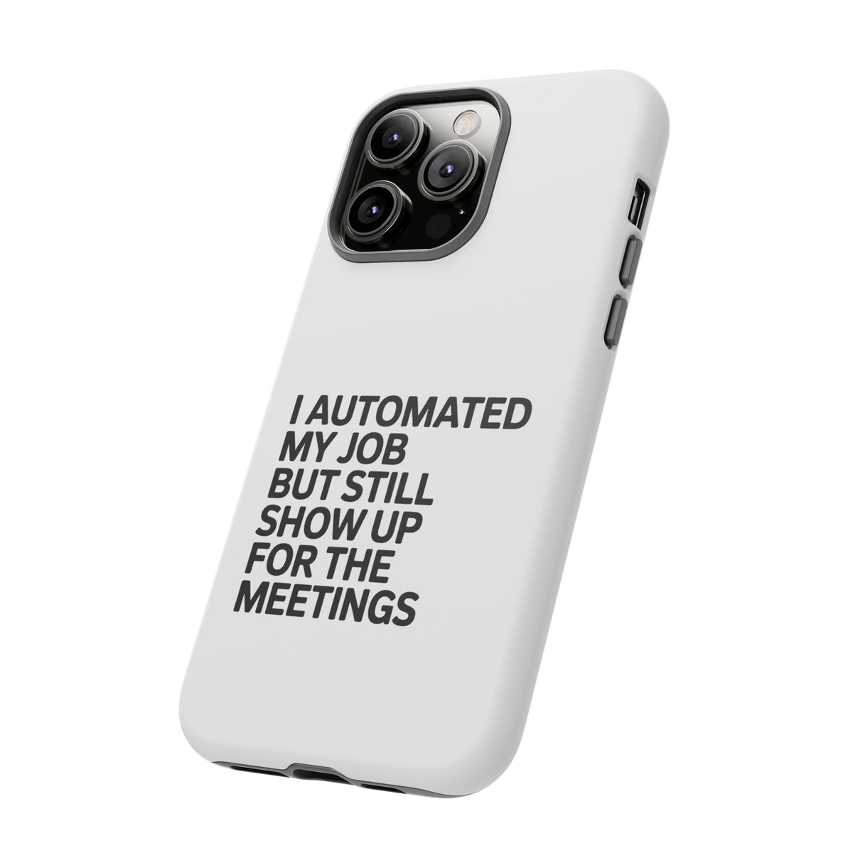 I Automated My Job But Still Show Up for the Meetings Phone Case