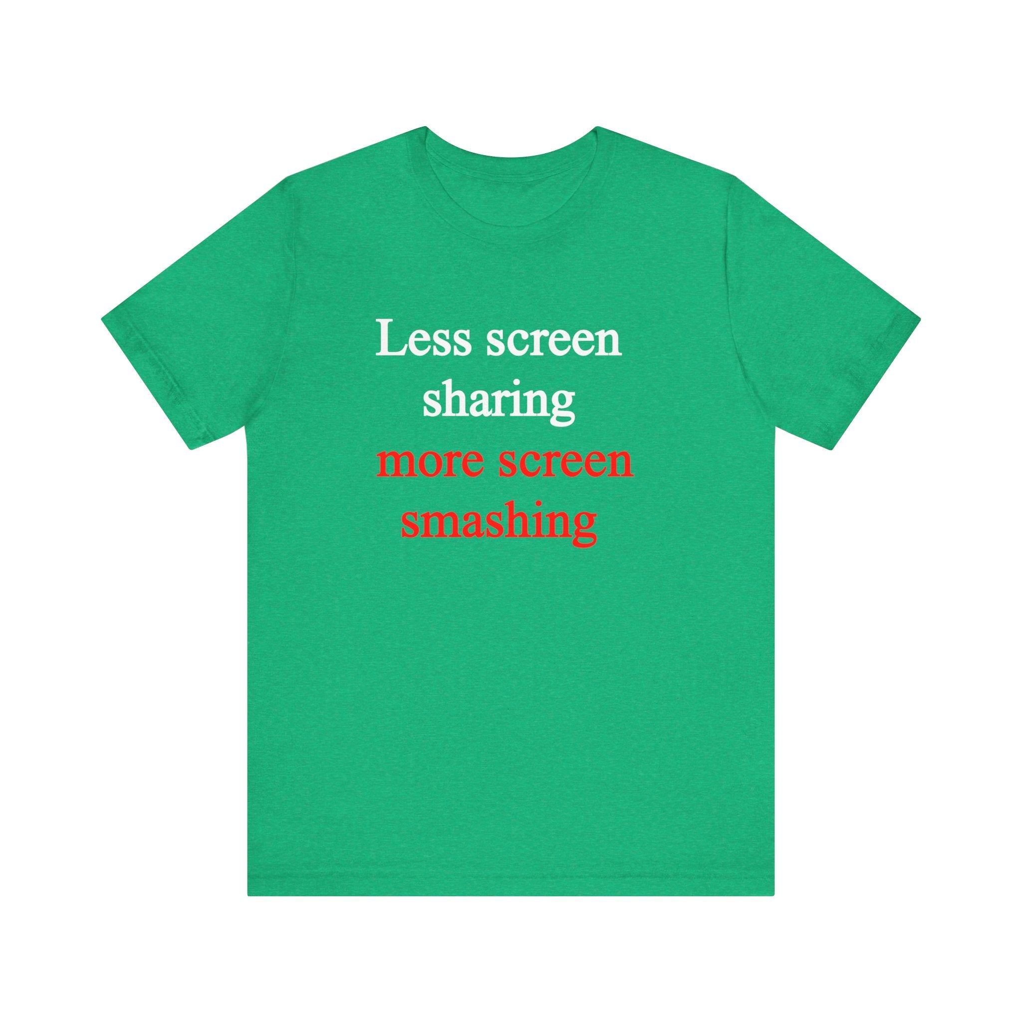 Less Screen Sharing More Screen Smashing - T-Shirt