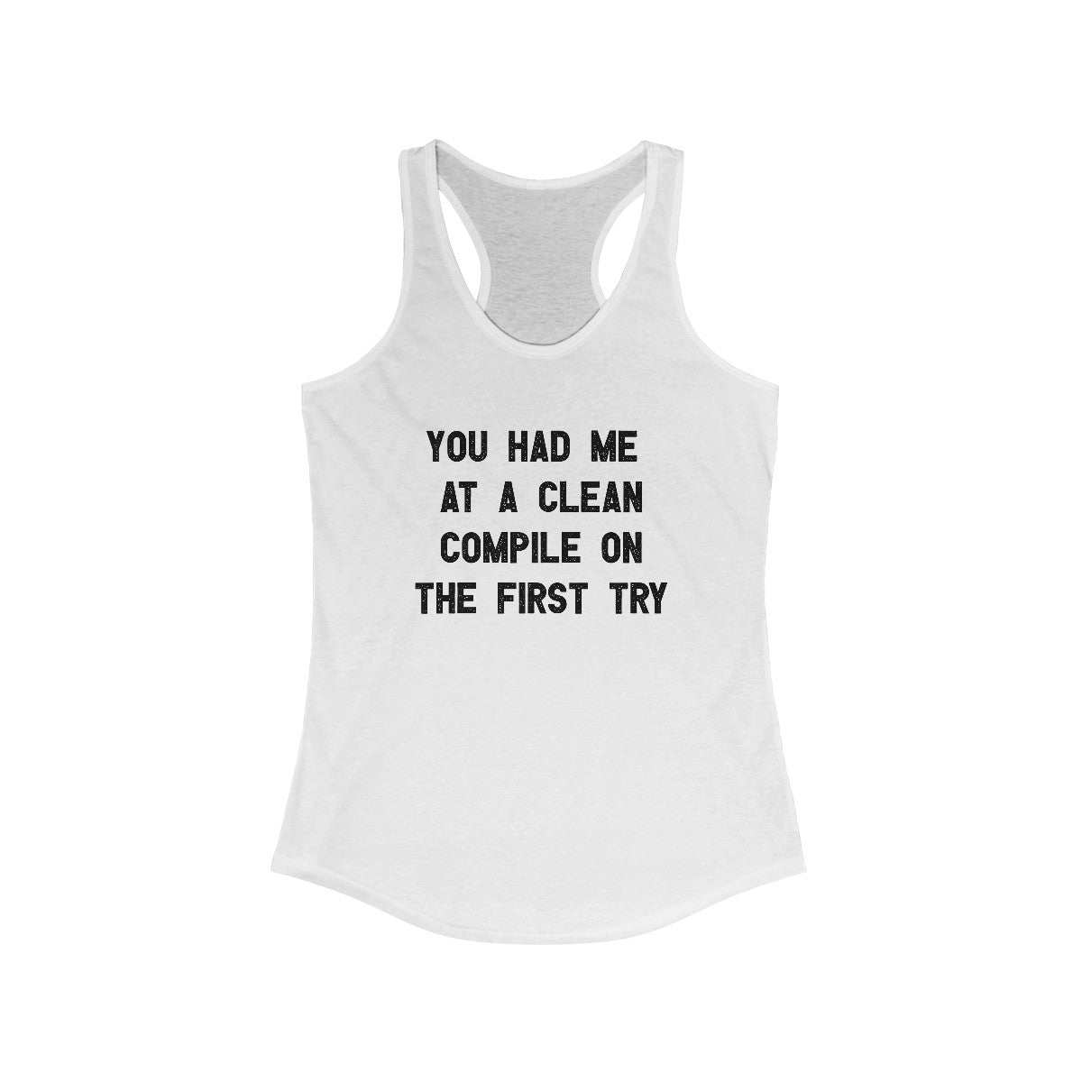 You Had Me At a Clean Compile on the First Try - Women's Racerback Tank