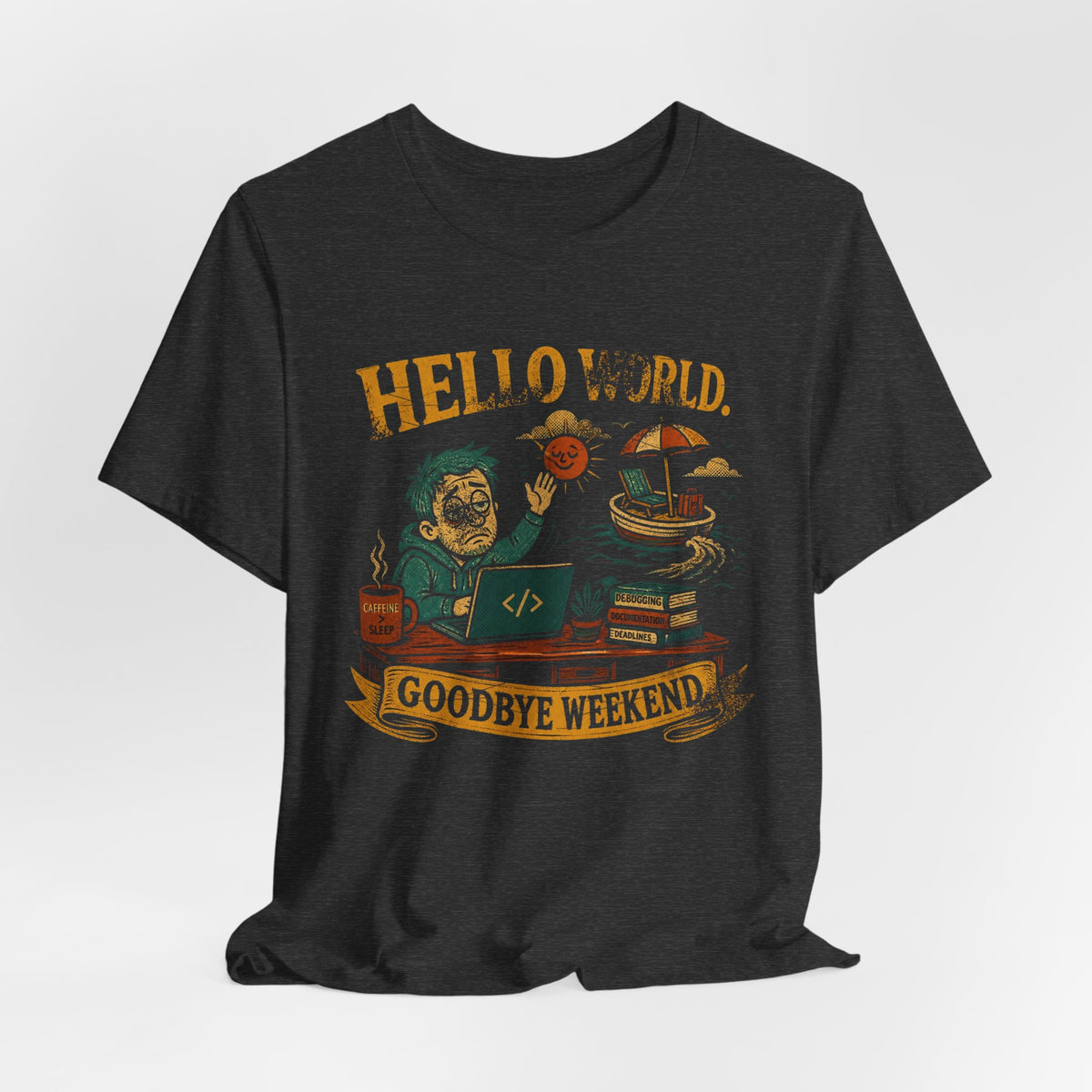 Hello World, Goodbye Weekend T-Shirt