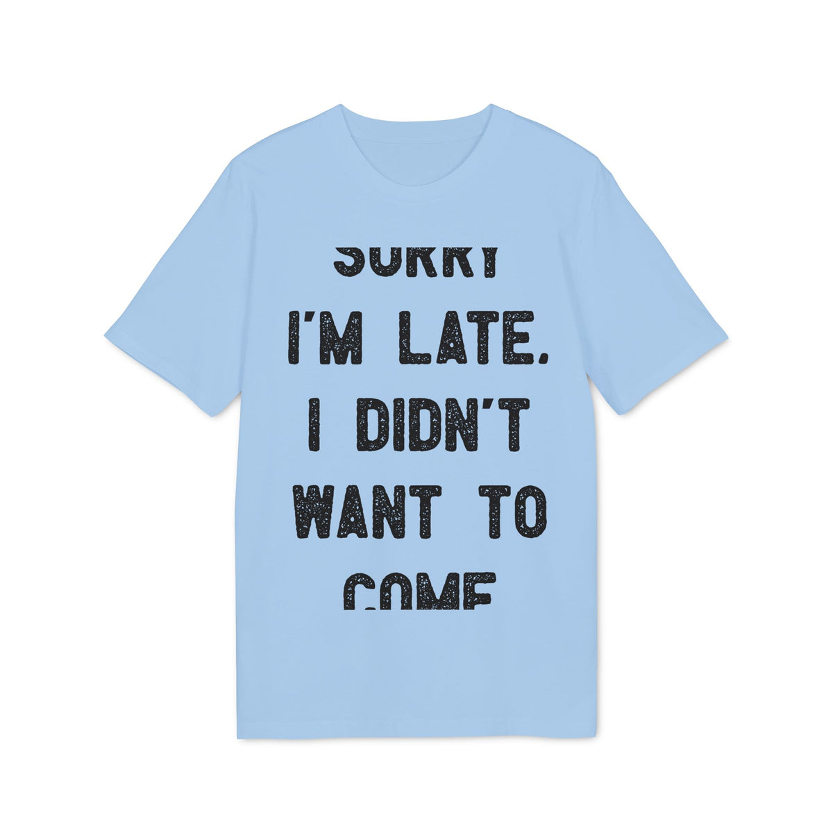 Sorry I'm Late, I Didn't Want to Come Organic Tee