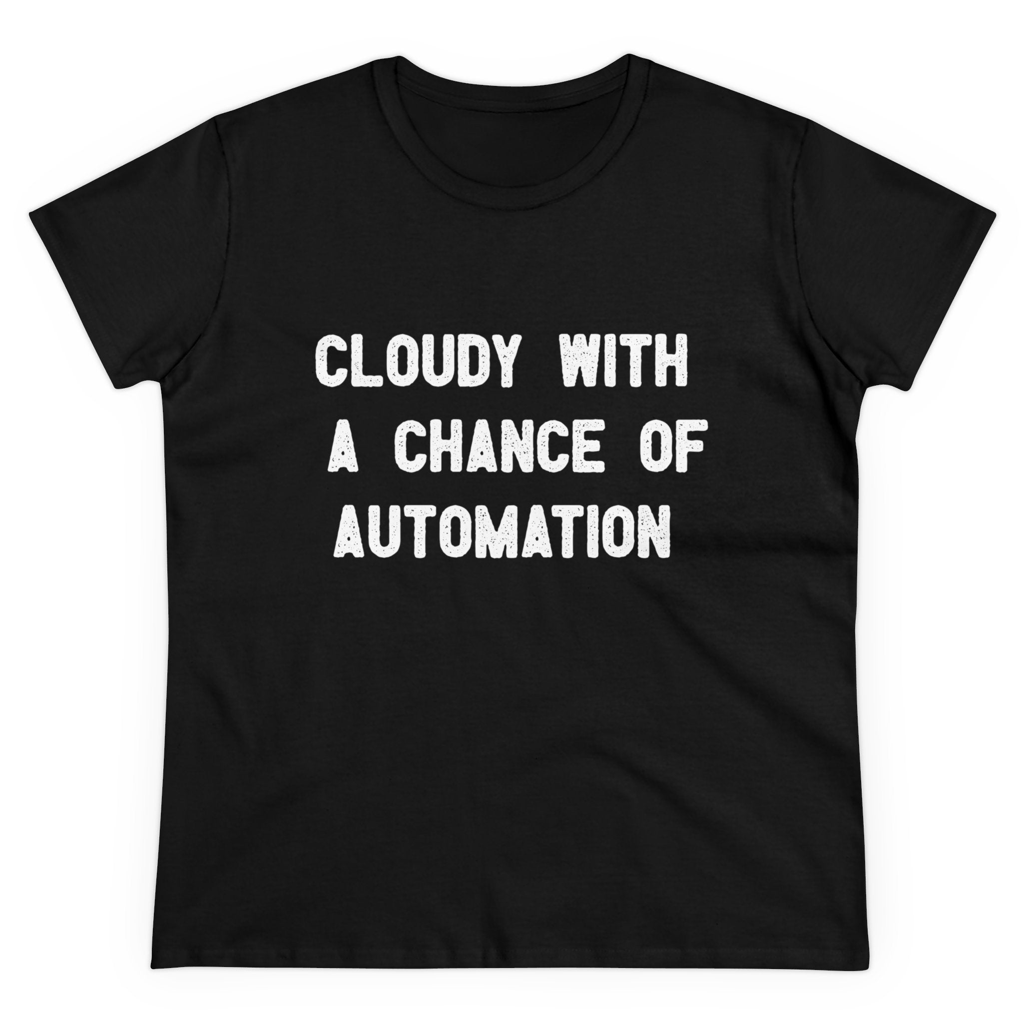 The "Cloudy With a Chance of Automation - Women's Tee" is an essential piece for any woman's wardrobe. Crafted from soft cotton, it showcases bold white capital letters against a classic black backdrop.
