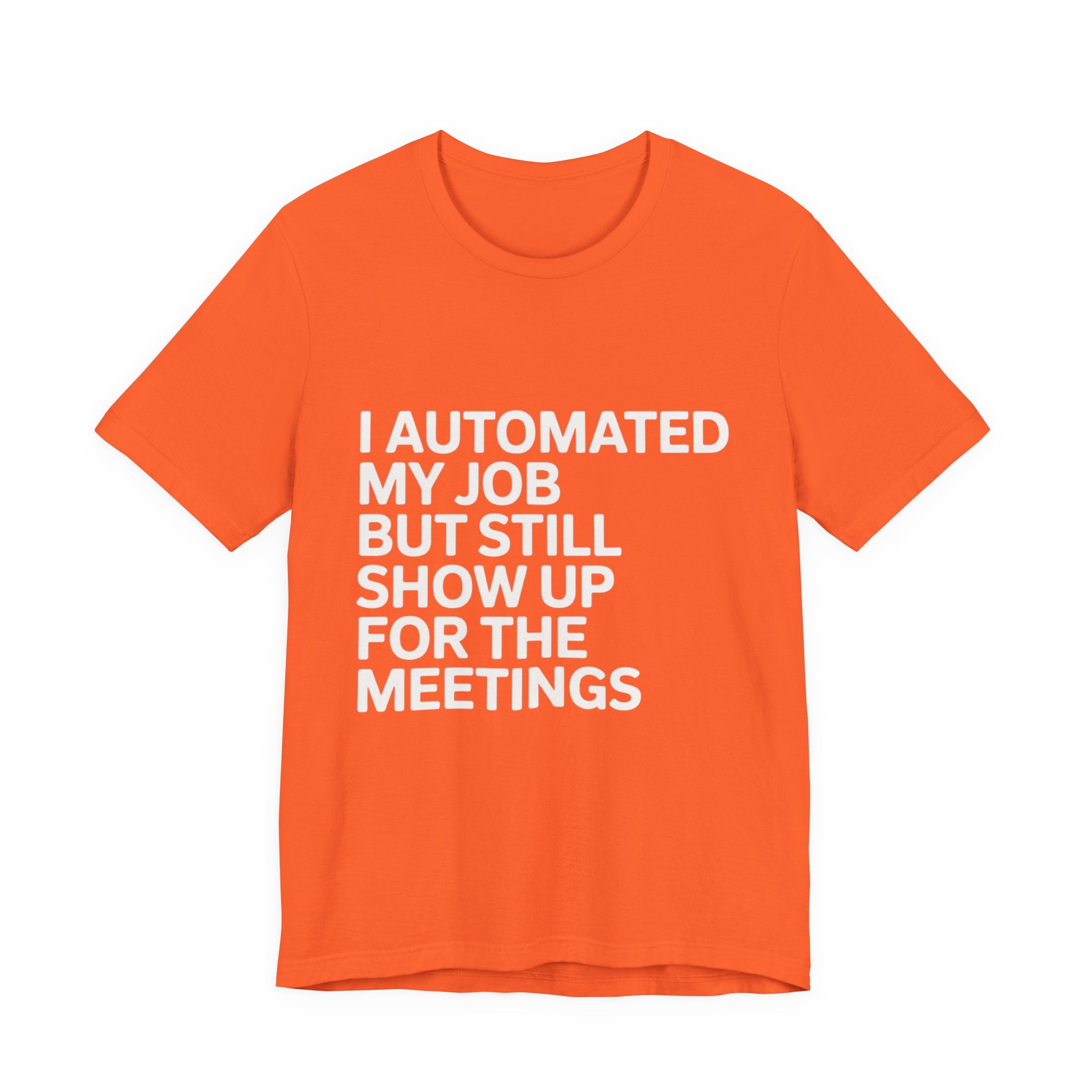 The "I Automated My Job But Still Show Up for the Meetings" t-shirt features bold white text on bright orangeāa perfect, funny tee for programmers and anyone who enjoys tech humor.