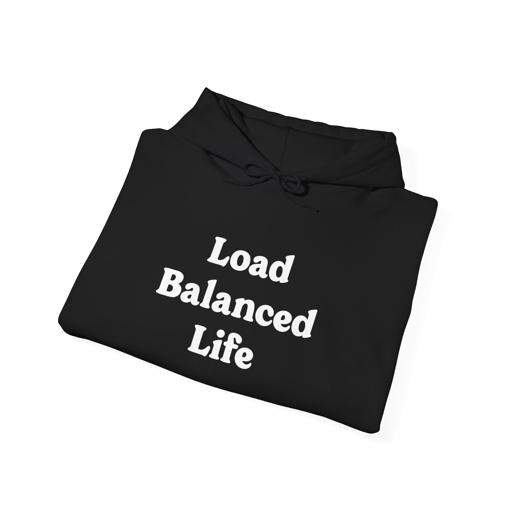 The Load Balanced Life - Hooded Sweatshirt features a sleek black design with the words "Load Balanced Life" in sharp white. It offers unparalleled comfort and is perfectly arranged on a clean white background, embodying our Load Balanced designs with style and sophistication.