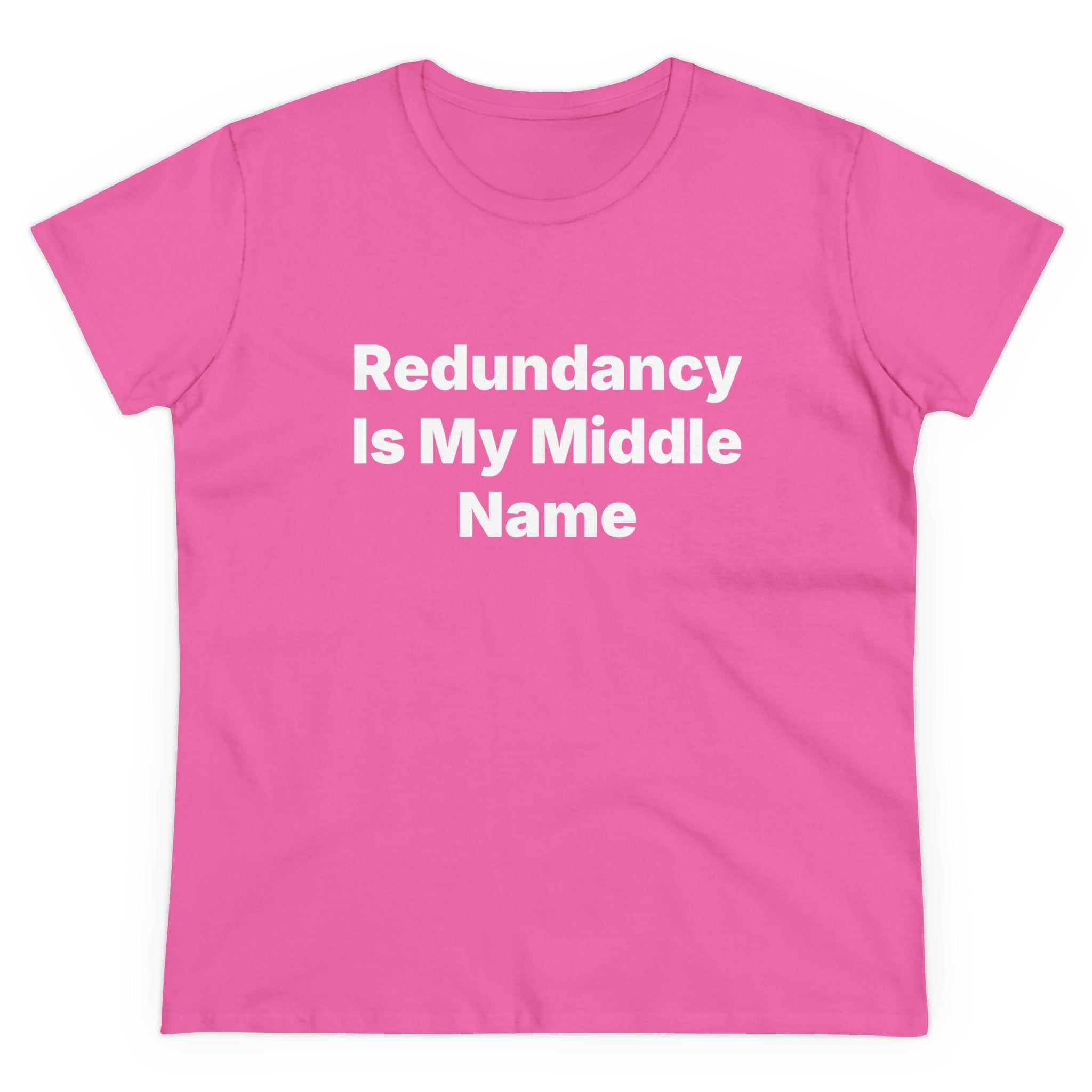 The "Redundancy Is My Middle Name - Women's Tee" is crafted from soft cotton and showcases the phrase in white print on a pink background, offering both comfort and style.
