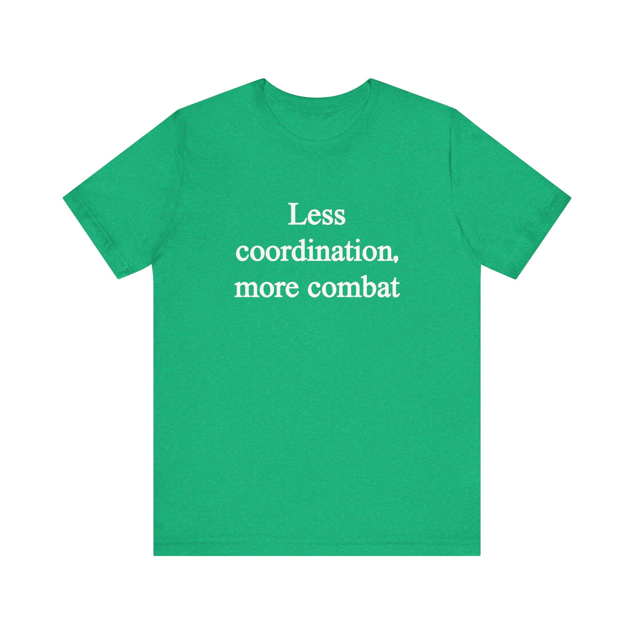 Less Coordination More Combat - T-Shirt
