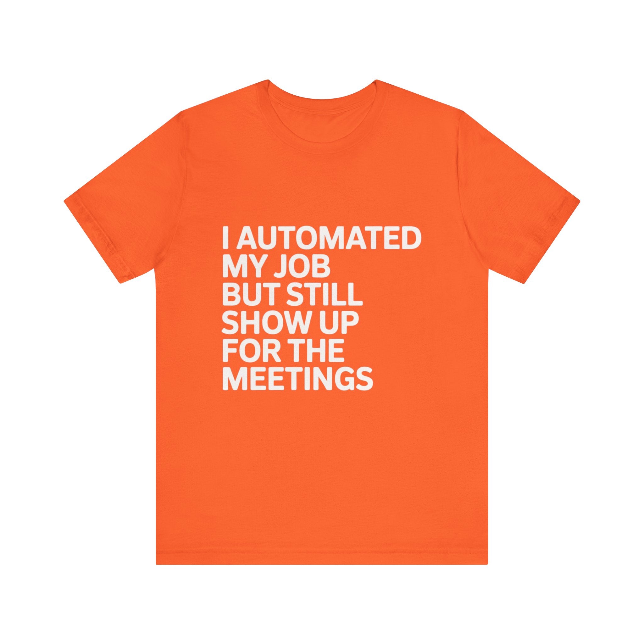 The "I Automated My Job But Still Show Up for the Meetings" t-shirt is a bright orange tee with witty white textāideal for programmers and tech lovers looking to add some fun tech humor to their wardrobe.