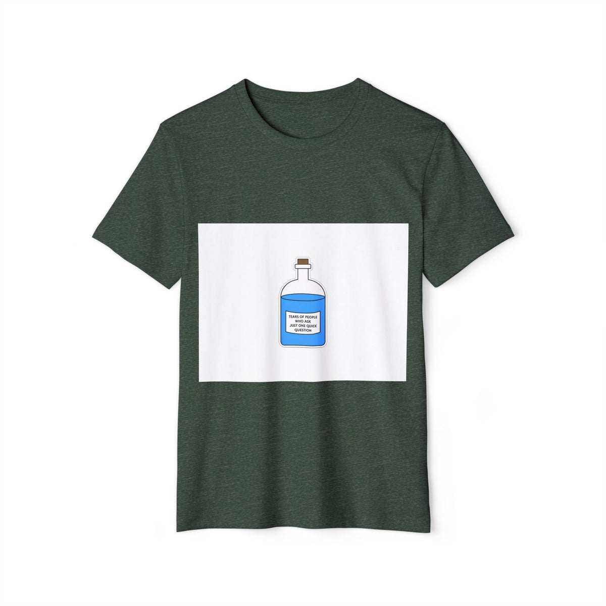 Tears of People Who Ask Just One Quick Question Recycled Organic Tee
