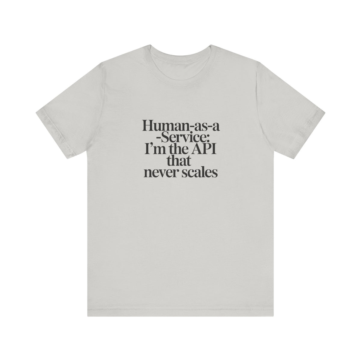 Human as a Service, The API That Never Scales T-Shirt