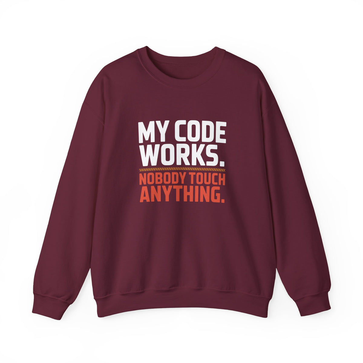 My Code Works, Nobody Touch Anything Sweatshirt