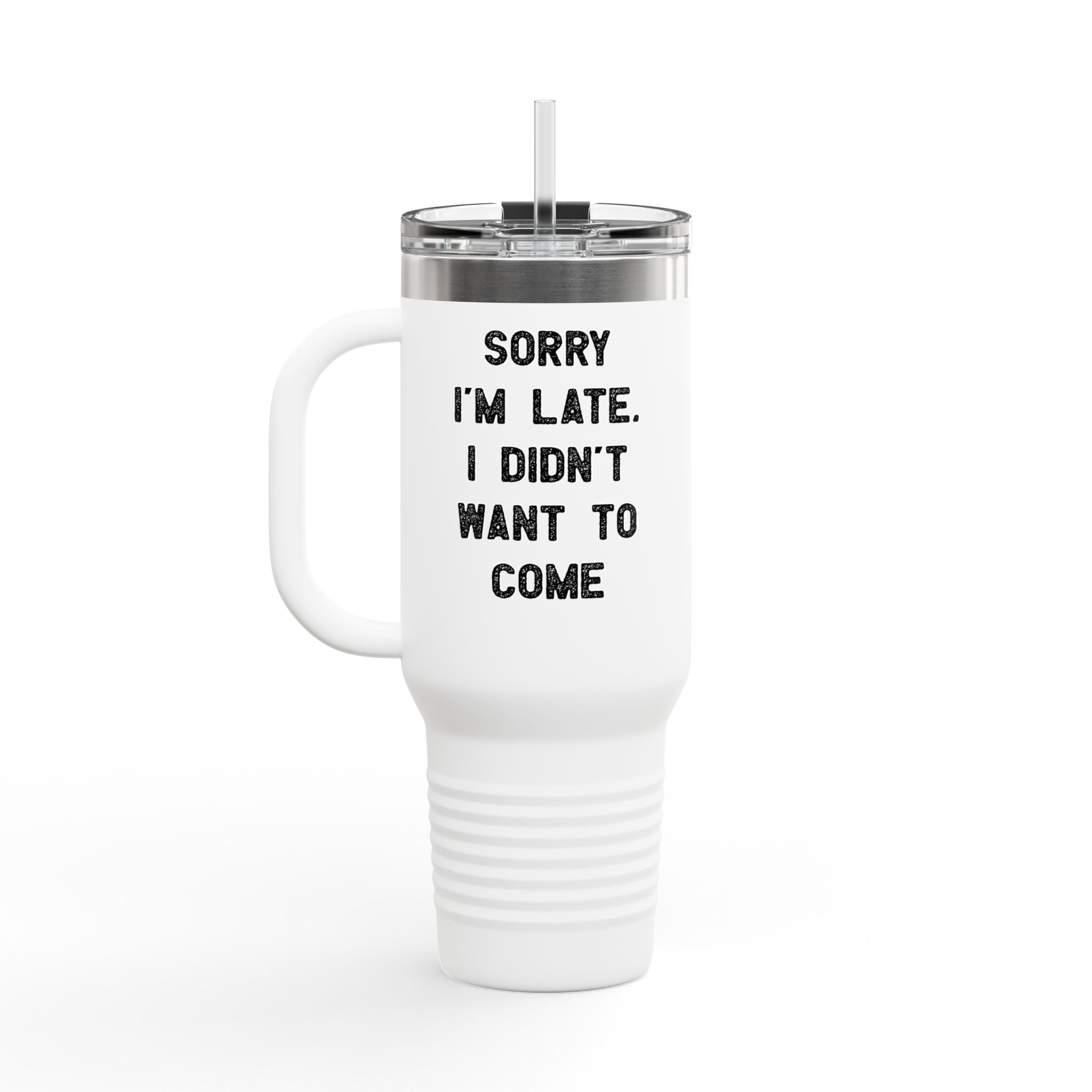 Sorry I'm Late I Didn't Want to Come - insulated travel mug 40oz