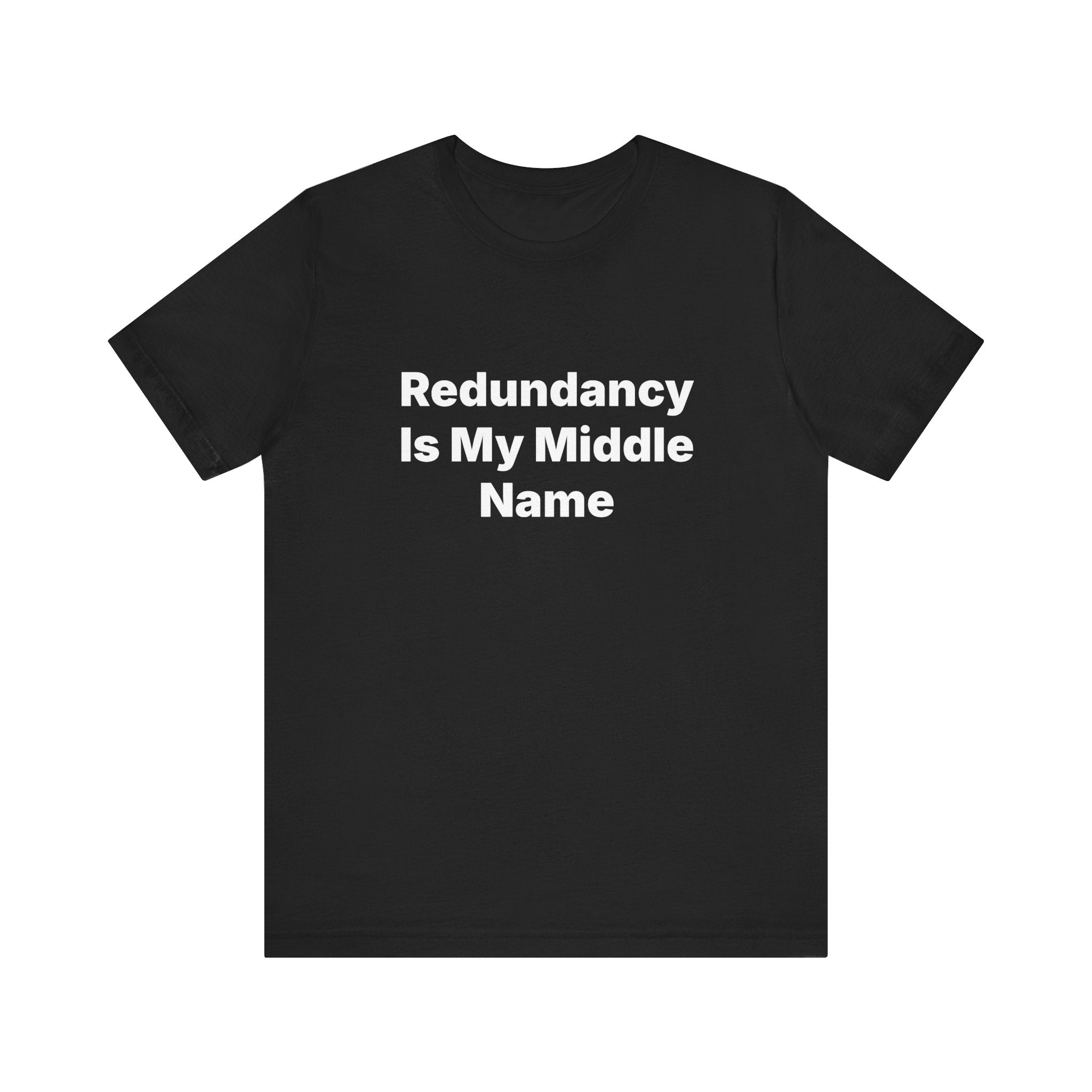 The "Redundancy Is My Middle Name" T-shirt is a black tee made from soft Airlume combed cotton, showcasing the playful phrase in bold white print on the front.
