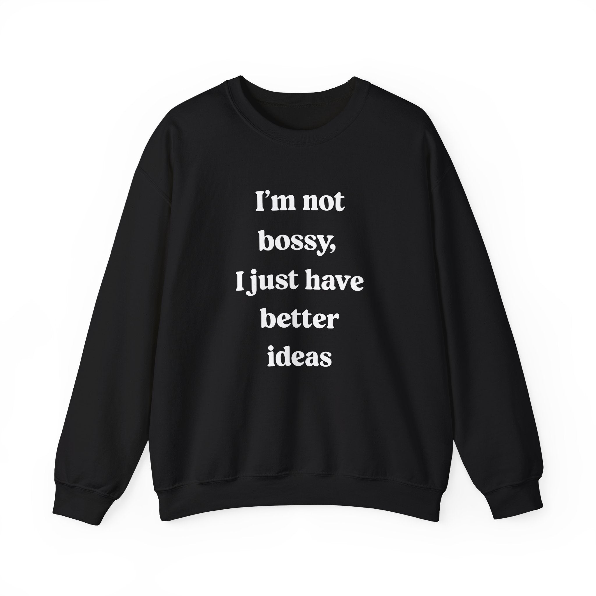 Presenting the "I'm Not Bossy I Just Have Better Ideas" sweatshirt, a chic black top adorned with the whimsical white text: "I'm not bossy, I just have better ideas." Ideal for keeping warm during chilly months, this fashionable piece guarantees comfort while delivering a confident message.