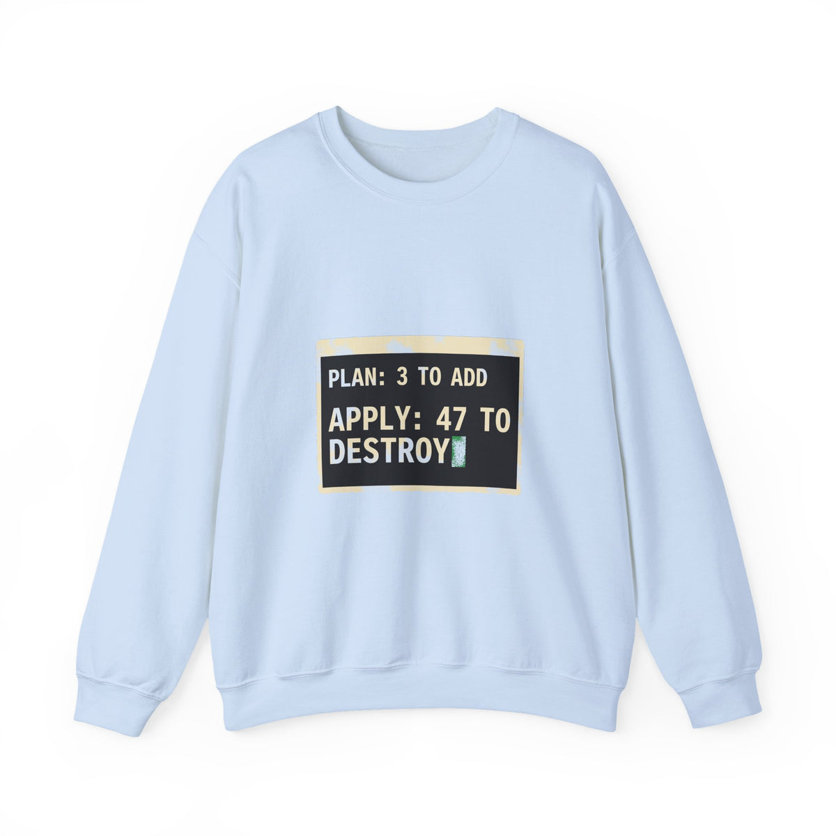 Plan 3 to Add, Apply 47 to Destroy Sweatshirt