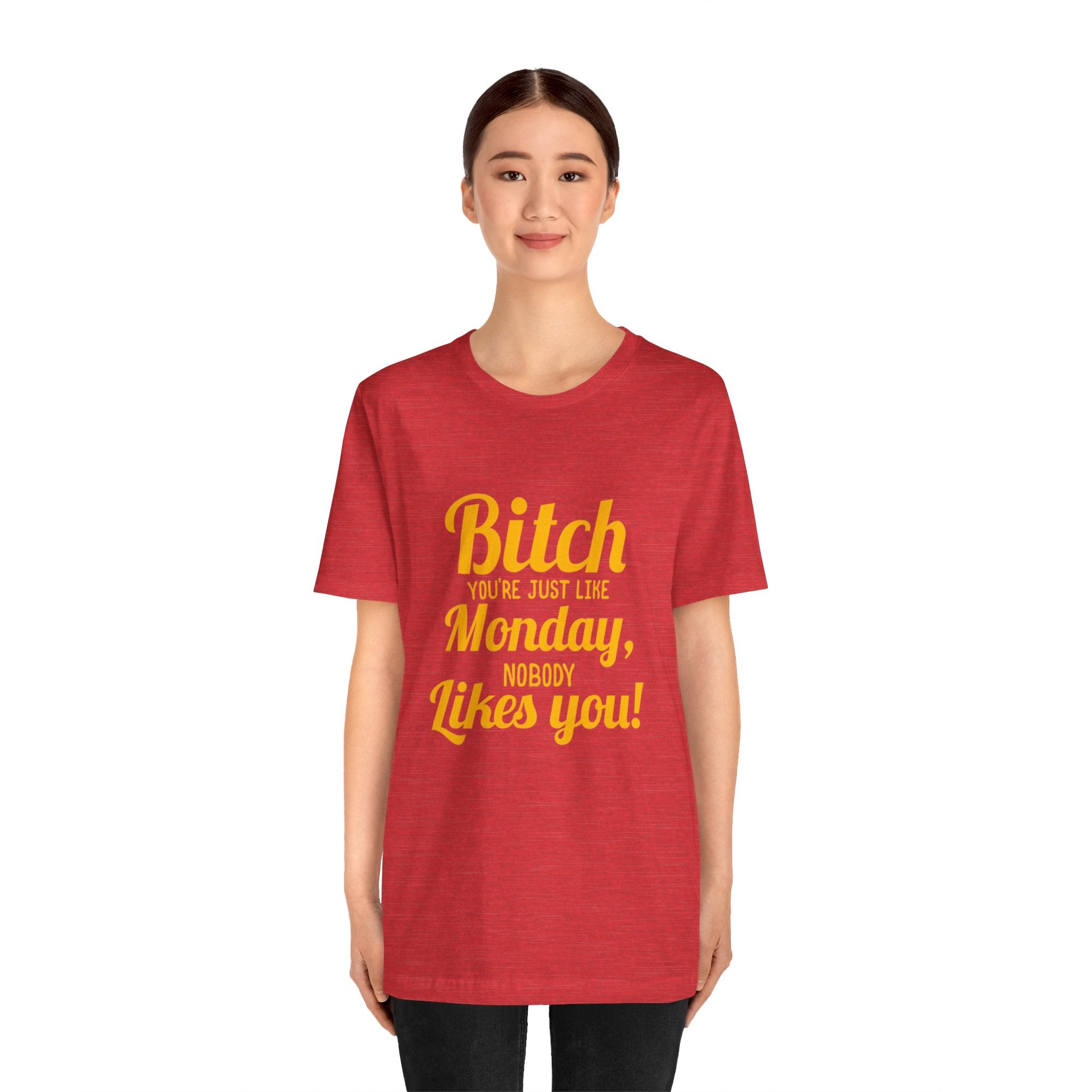 Bitch you are just like Monday nobody likes you T-Shirt