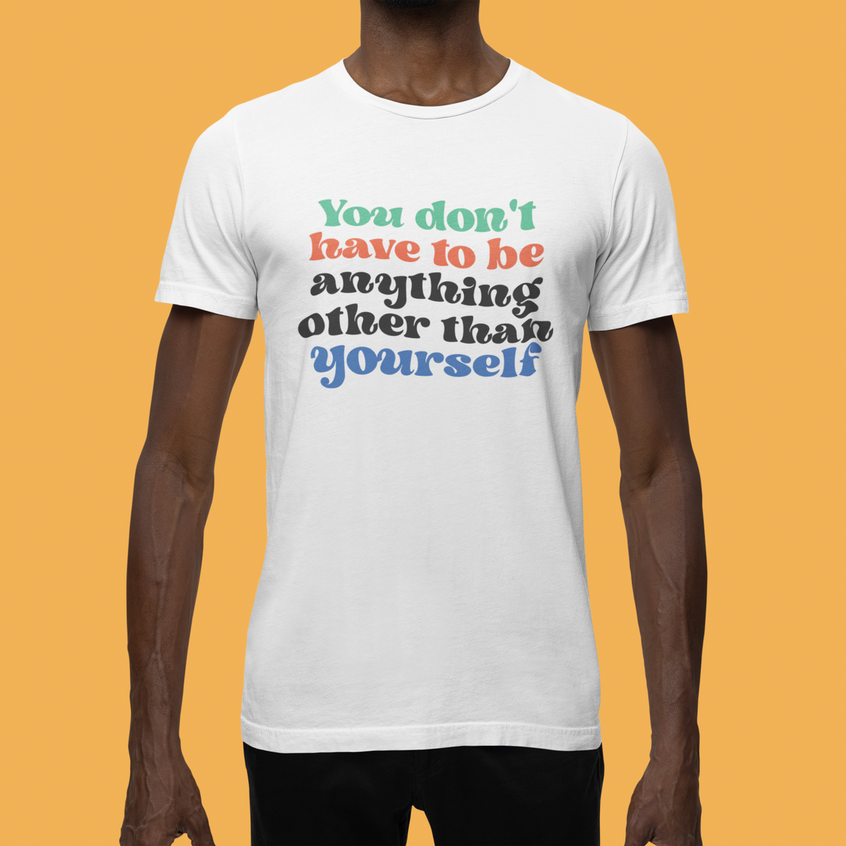 You Don't Have To Be Other Than Yourself T-Shirt | Motivational Tee