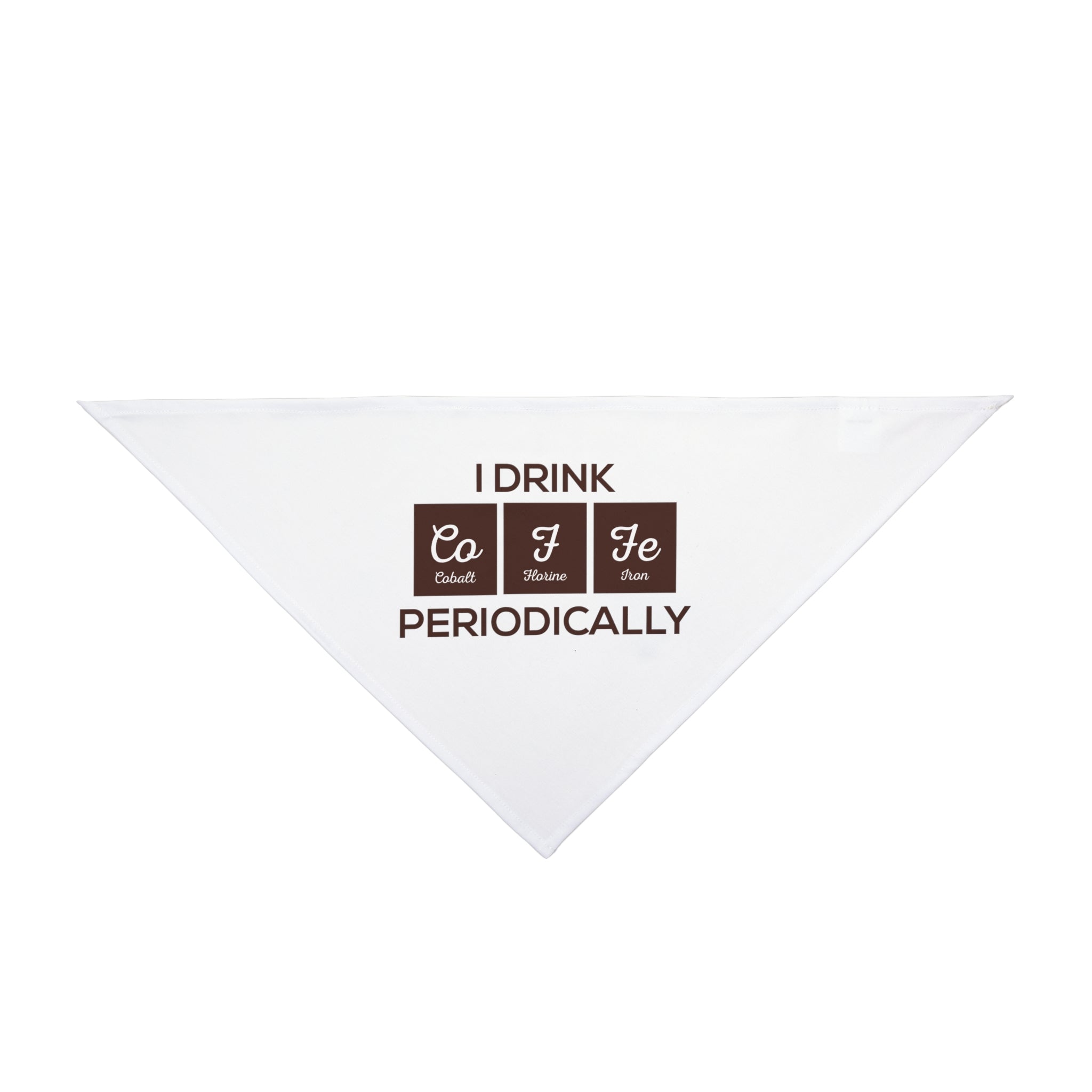 The Co-F-Fe Pet Bandana is a white triangle bandana with "I DRINK PERIODICALLY" and chemical symbols for cobalt, iodine, and iron in brown—ideal geeky apparel for nerd culture fans.