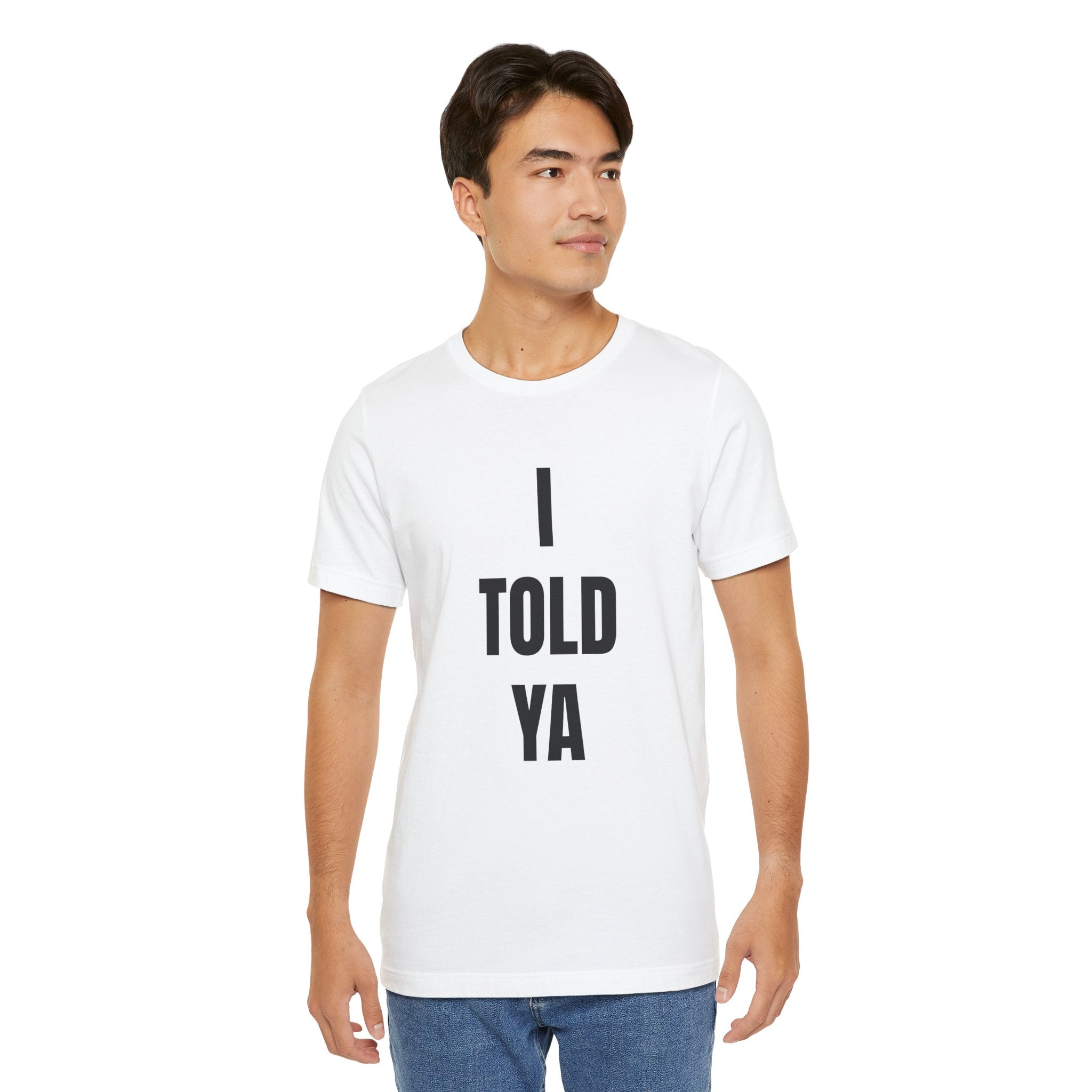 I Told Ya - T-Shirt