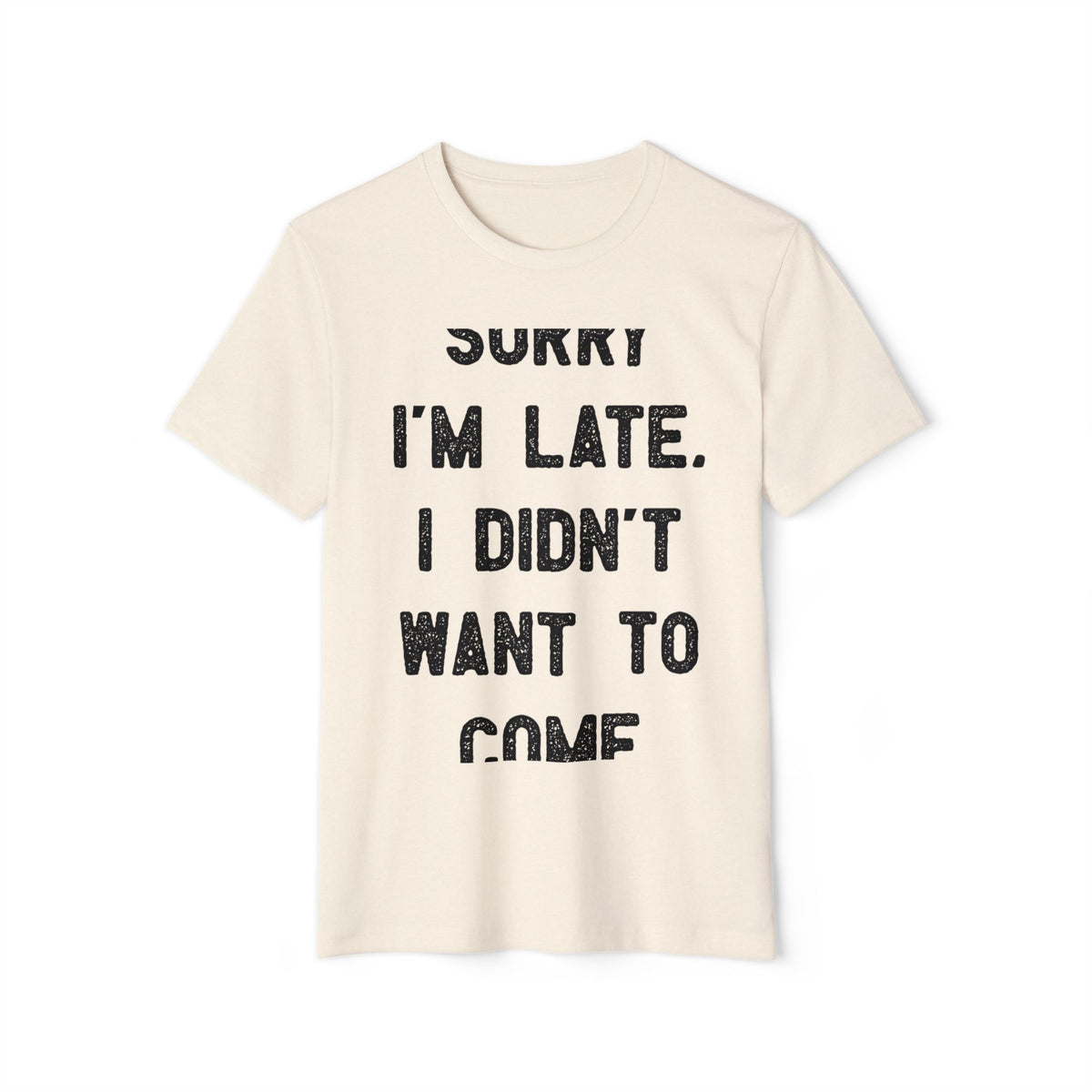 Sorry I'm Late, I Didn't Want to Come Recycled Organic Tee
