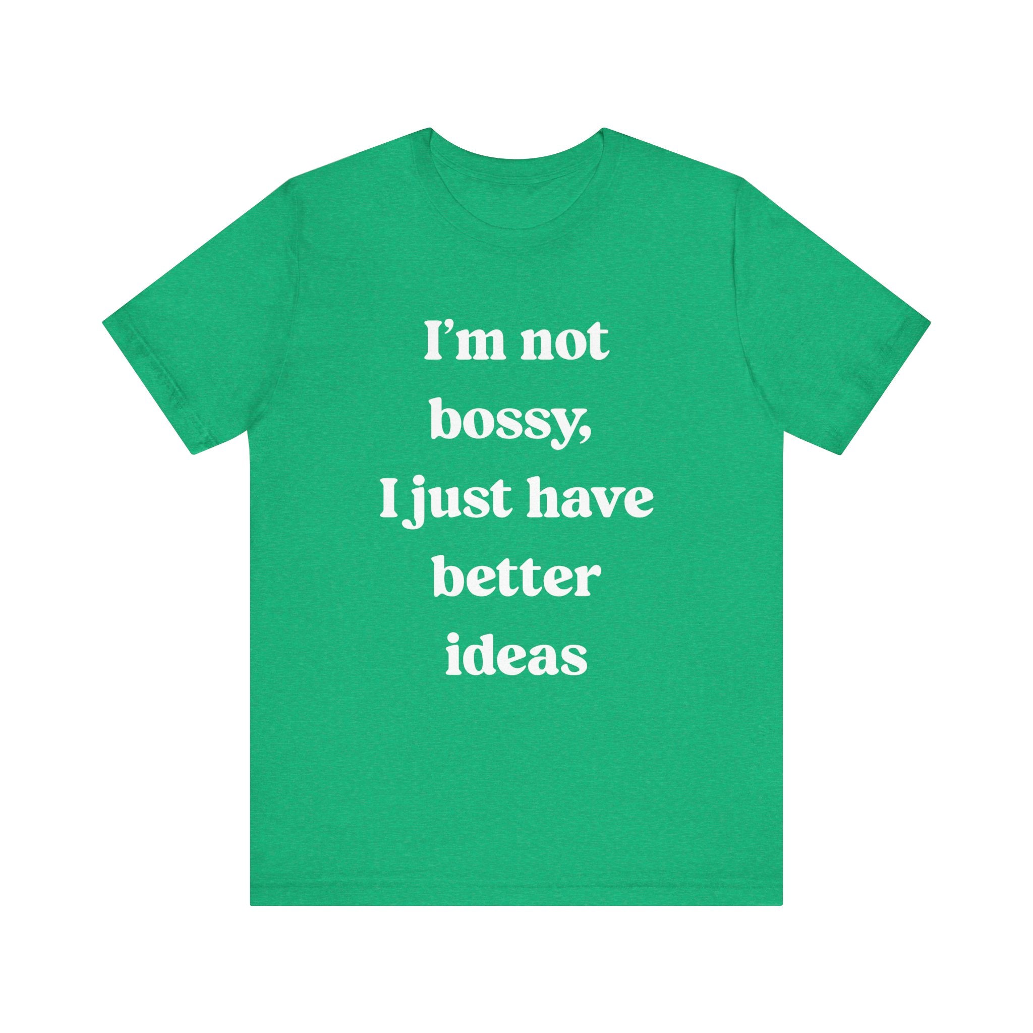 I'm Not Bossy I Just Have Better Ideas - T-Shirt