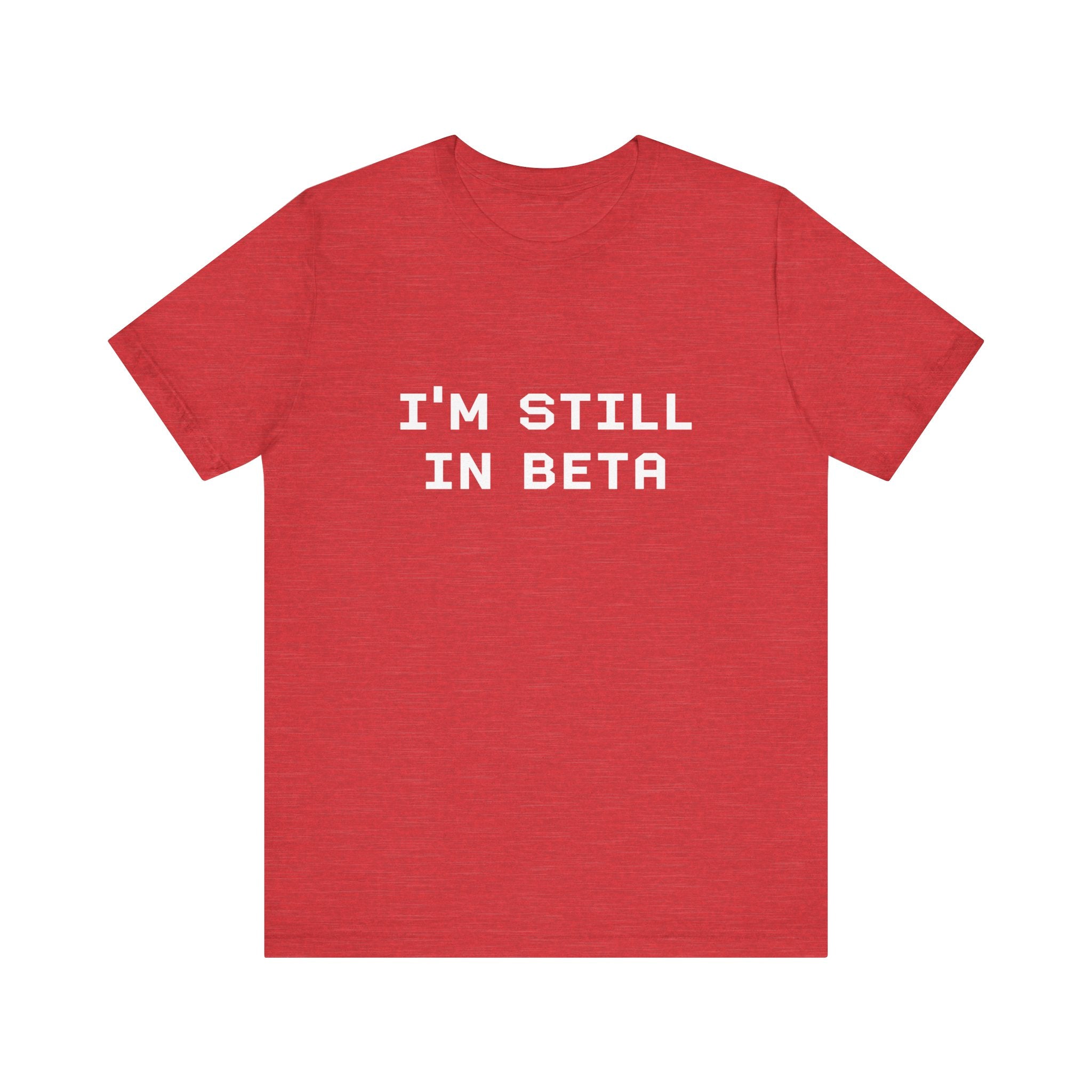 IM STILL IN BETA - T-Shirt