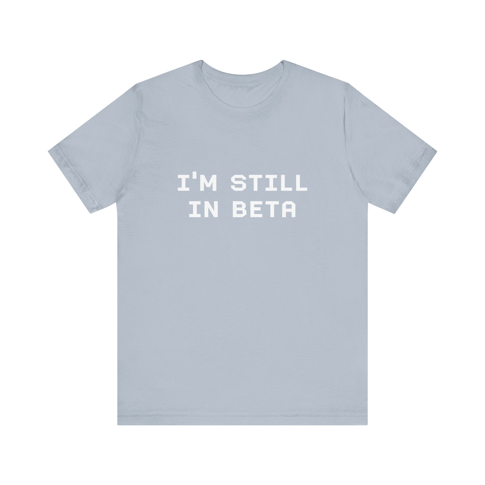IM STILL IN BETA - T-Shirt