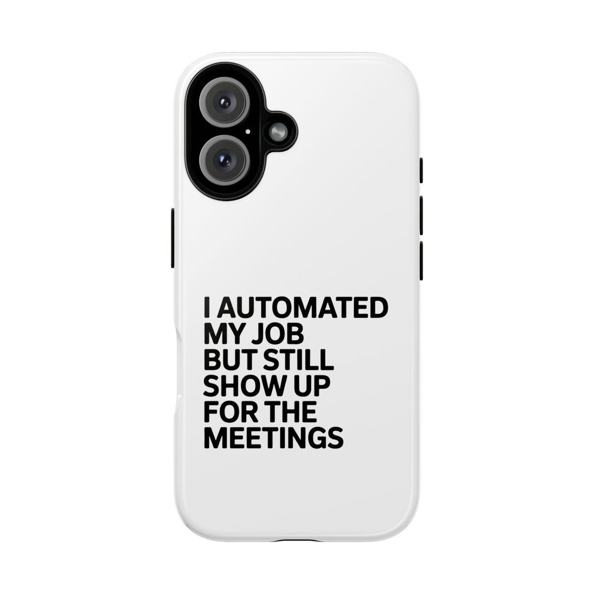 I Automated My Job But Still Show Up for the Meetings Phone Case