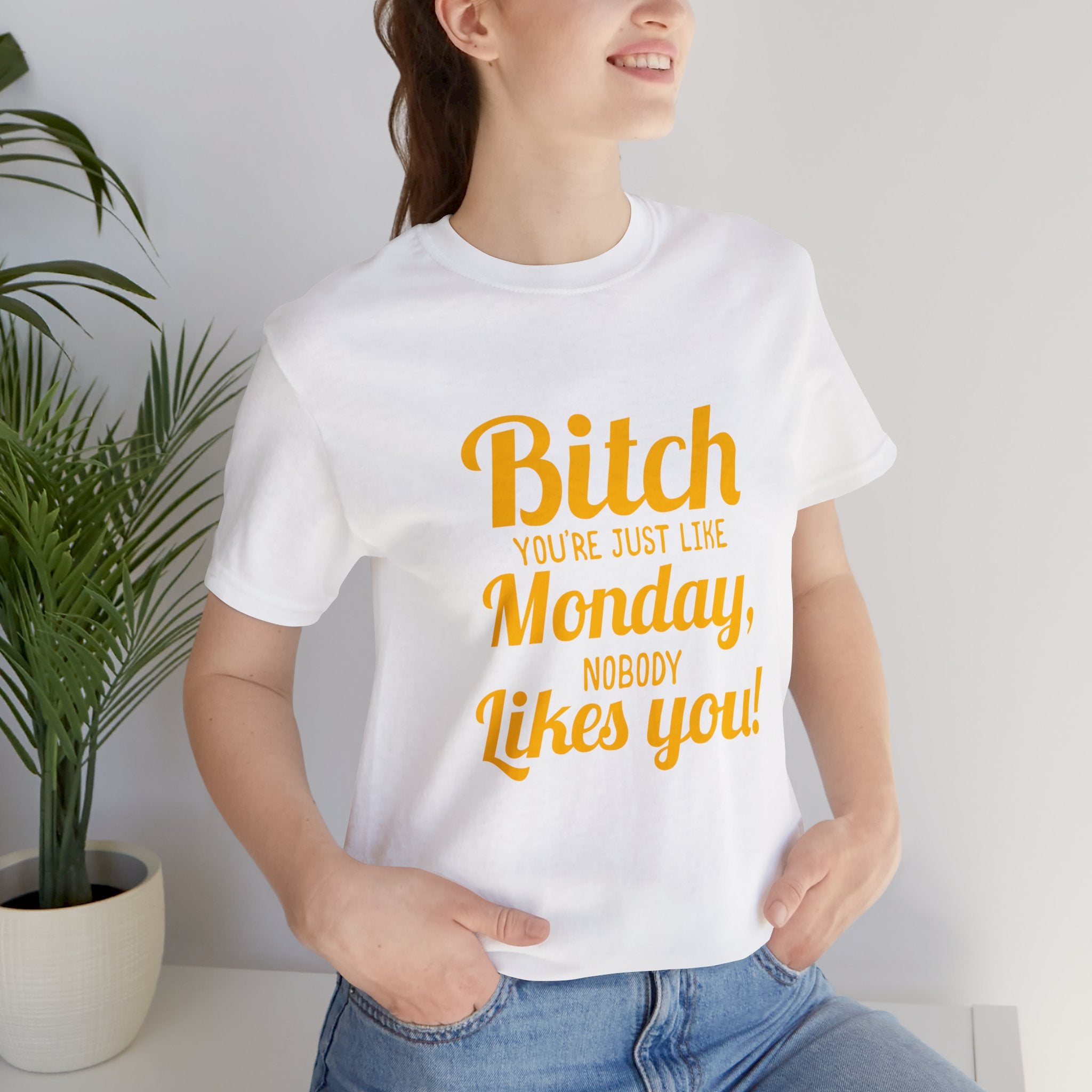 Bitch you are just like Monday nobody likes you T-Shirt