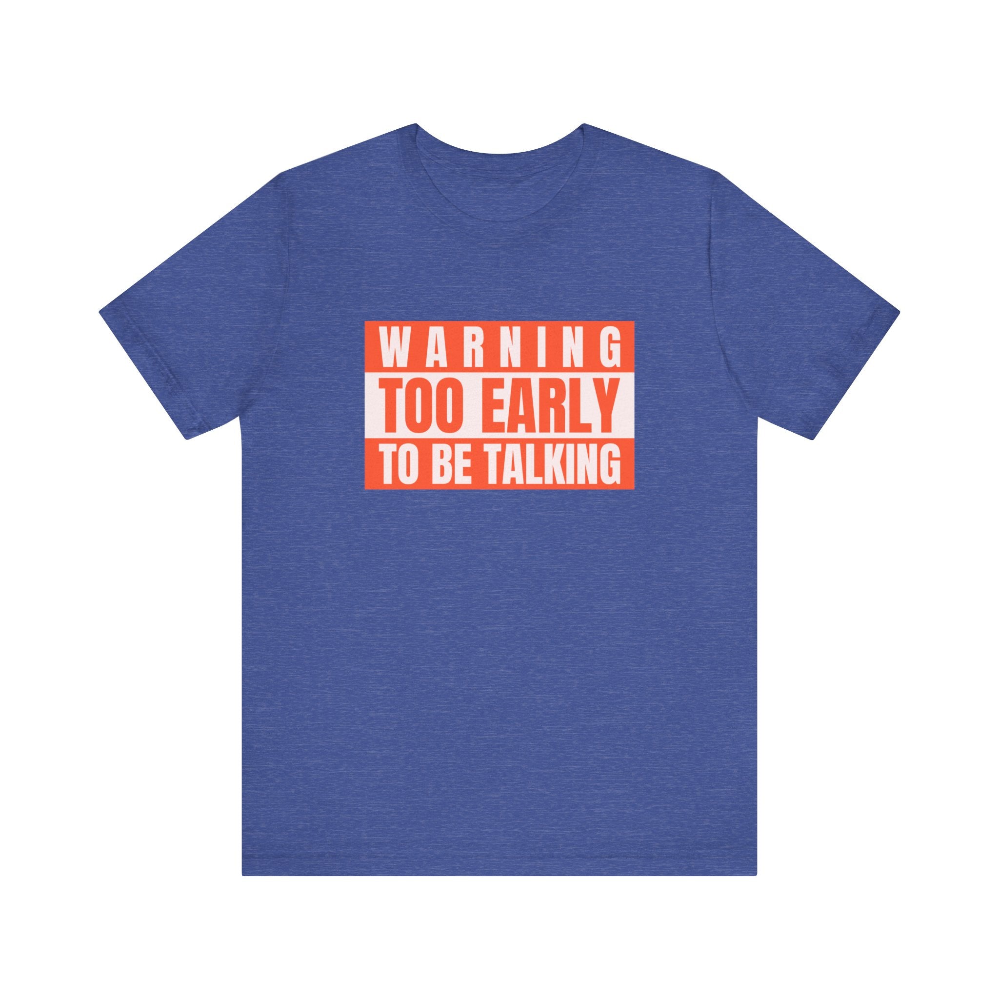 Too Early To Be Talking - T-Shirt