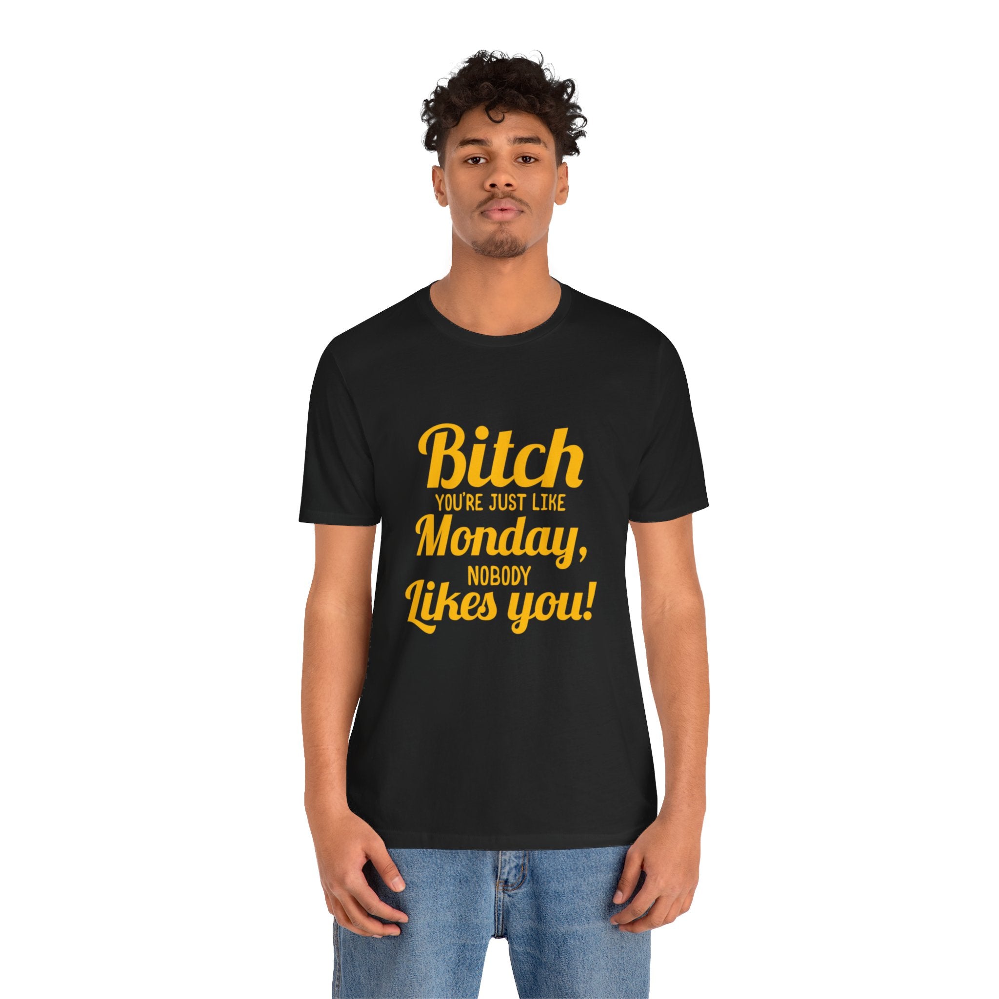Bitch you are just like Monday nobody likes you T-Shirt