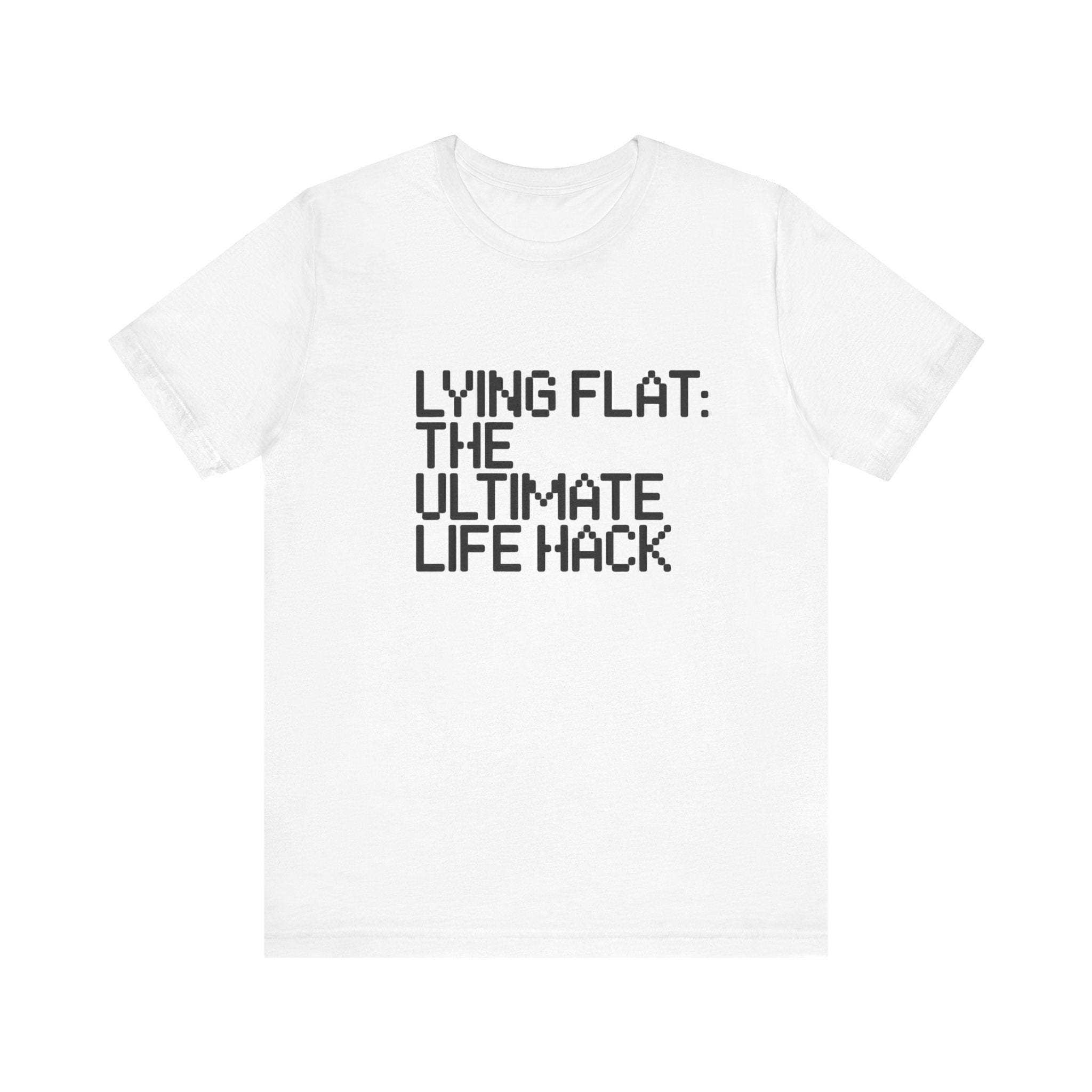 Lying Flat the Ultimate Life Hack -T Shirt