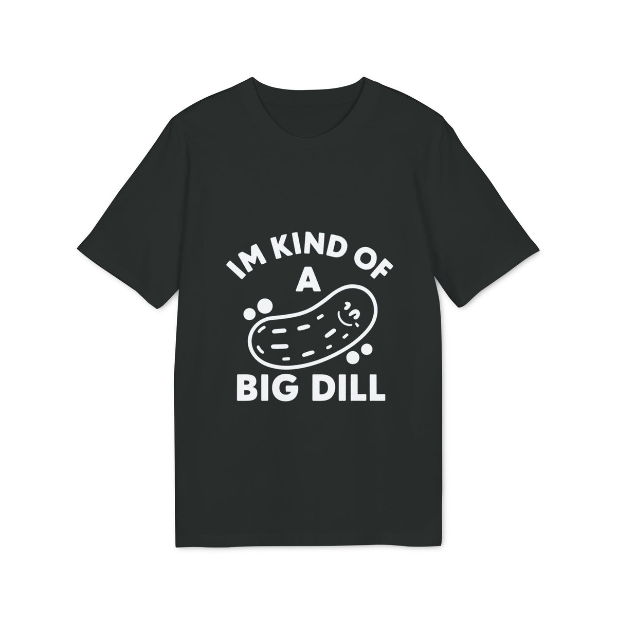 I'm Kind of a Big Dill Organic Tee