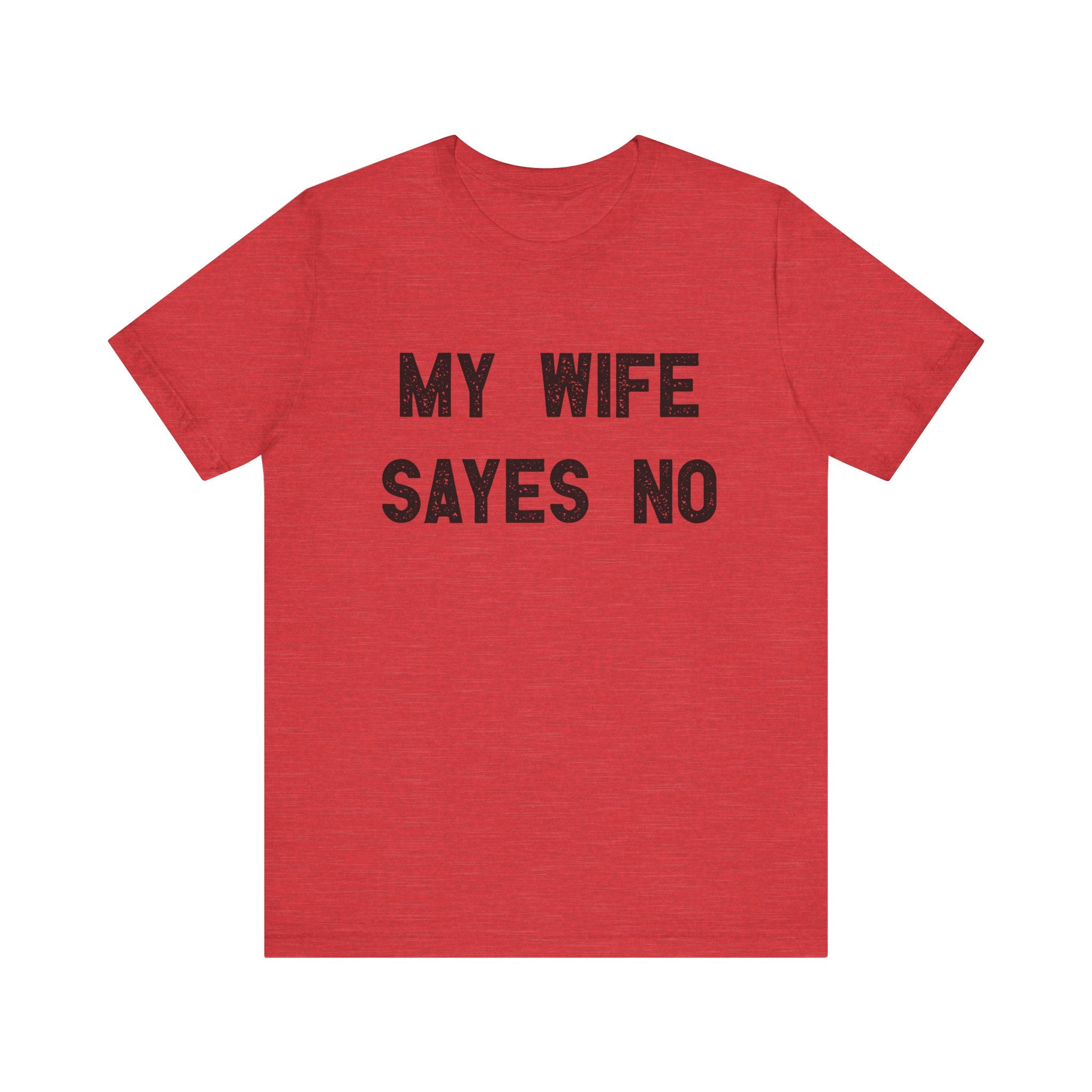 My Wife Says No - T-Shirt