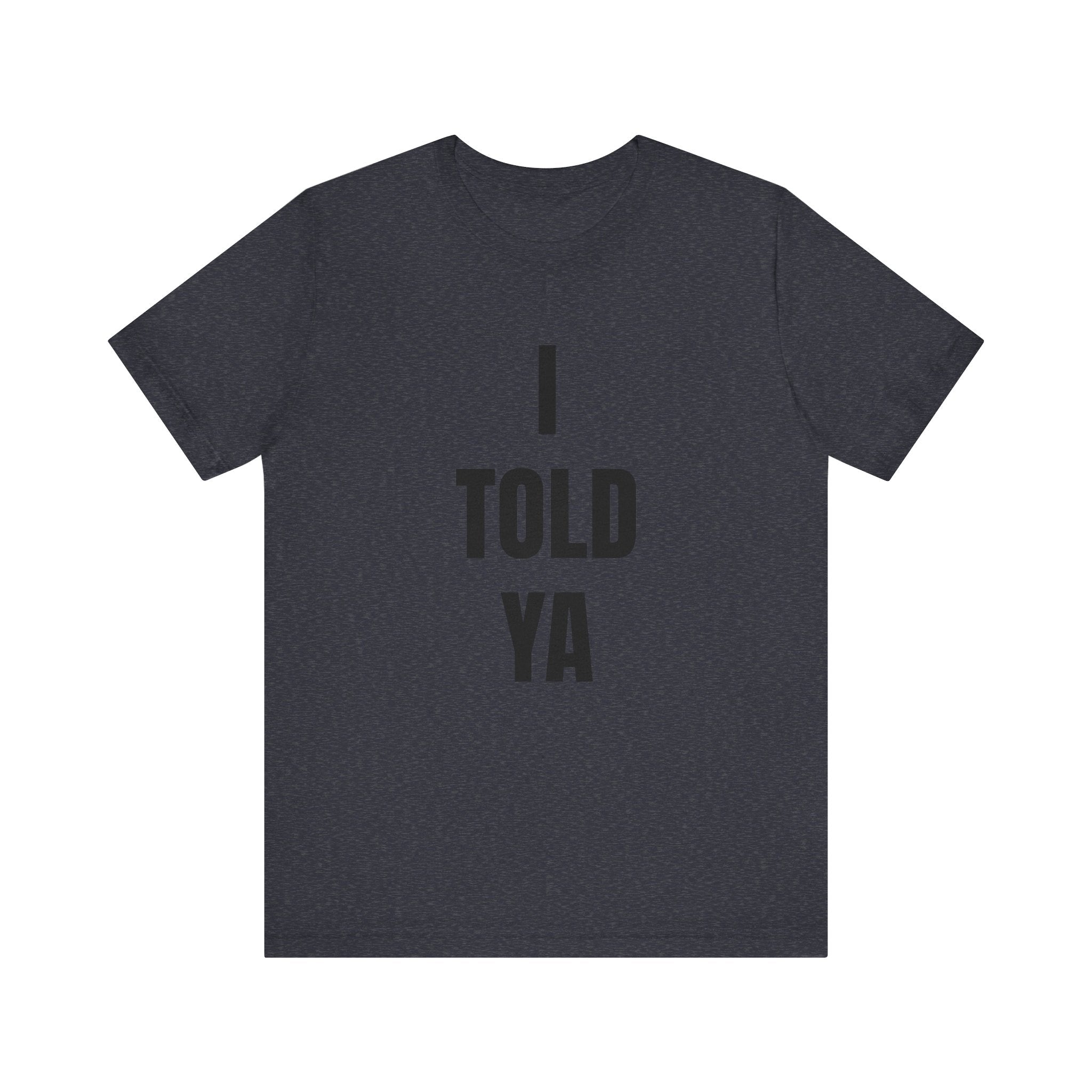 I Told Ya - T-Shirt