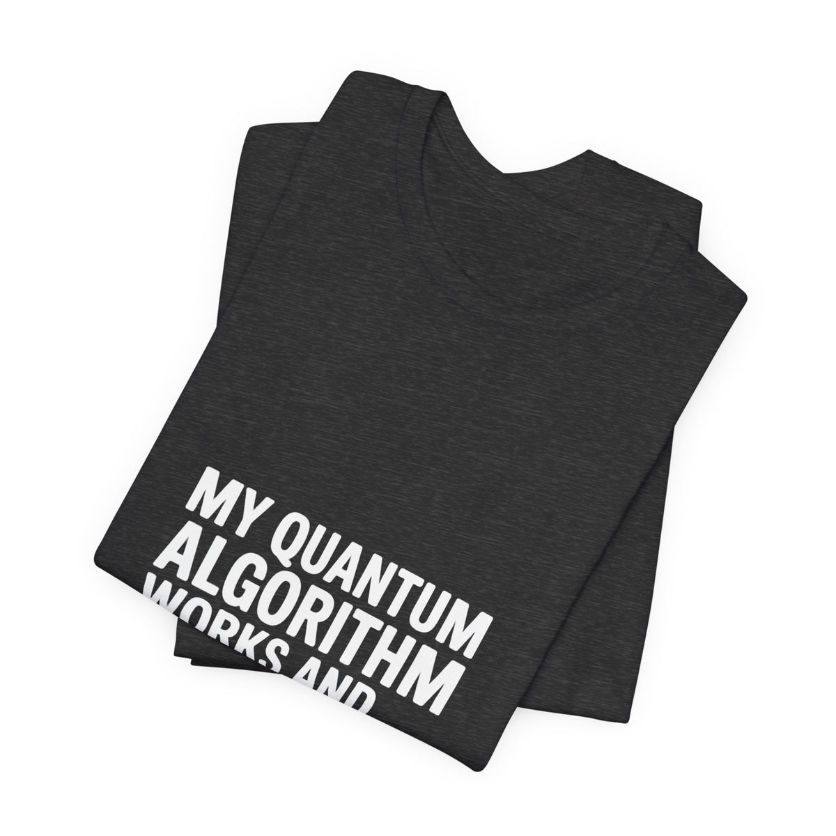 My Quantum Algorithm Works and Doesn't Work Simultaneously T-Shirt